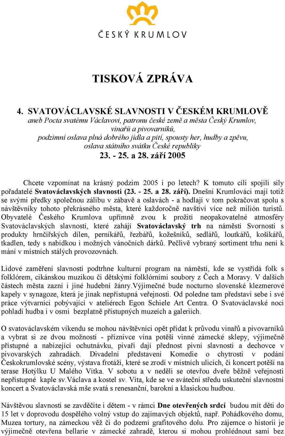 a zpěvu, oslava státního svátku České republiky 23. - 25. a 28. září 2005 Chcete vzpomínat na krásný podzim 2005 i po letech? K tomuto cíli spojili síly pořadatelé Svatováclavských slavnosti (23.