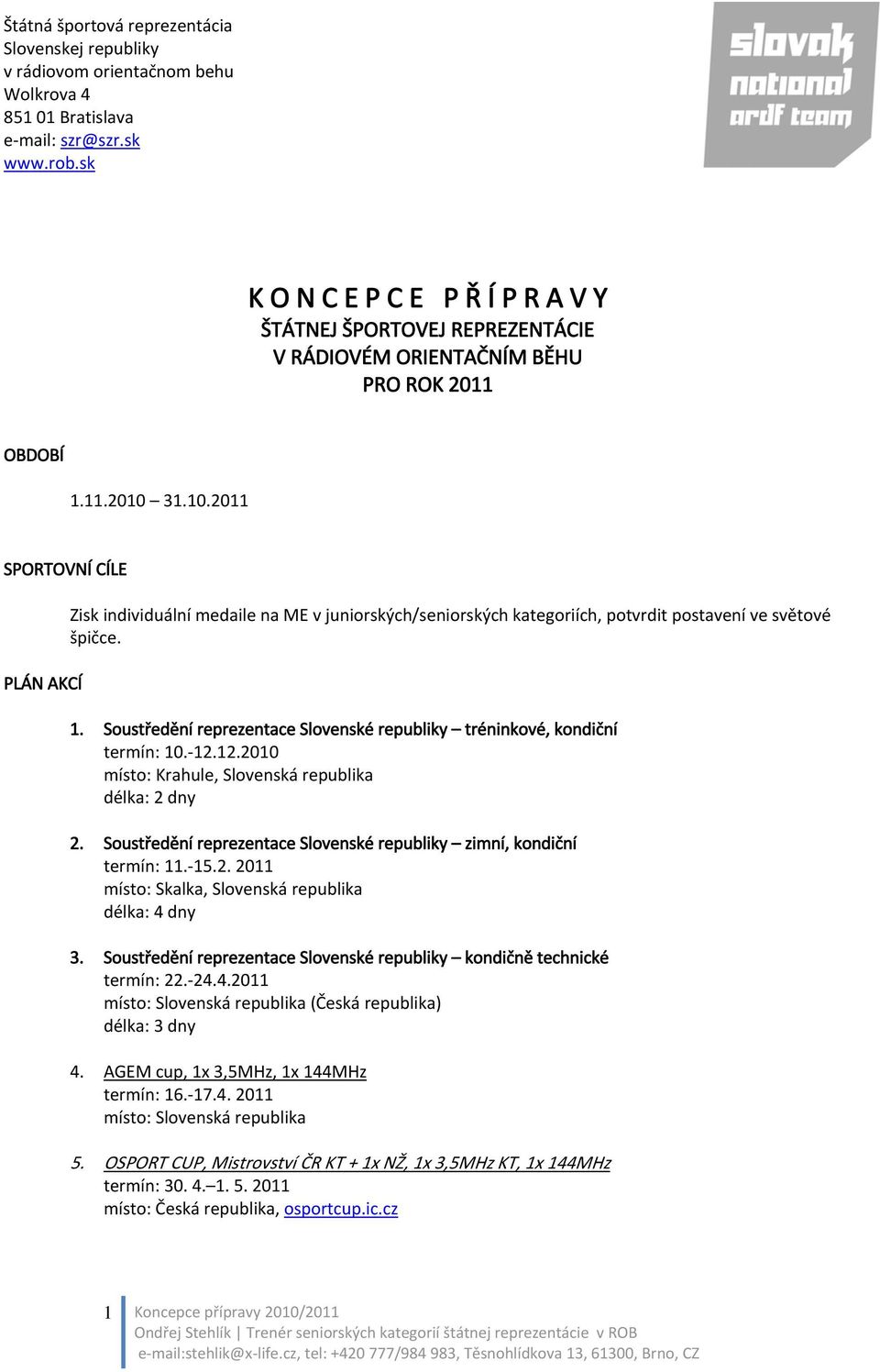 31.10.2011 SPORTOVNÍ CÍLE PLÁN AKCÍ Zisk individuální medaile na ME v juniorských/seniorských kategoriích, potvrdit postavení ve světové špičce. 1.