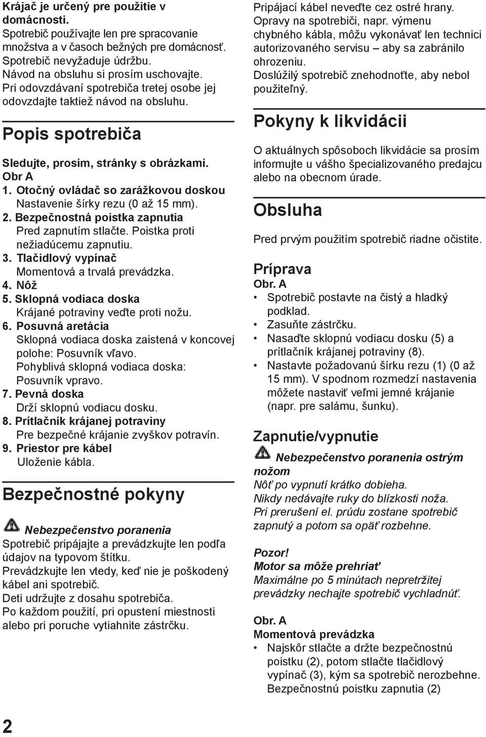 Otočný ovládač so zarážkovou doskou Nastavenie šírky rezu (0 až 15 mm). 2. Bezpečnostná poistka zapnutia Pred zapnutím stlačte. Poistka proti nežiadúcemu zapnutiu. 3.