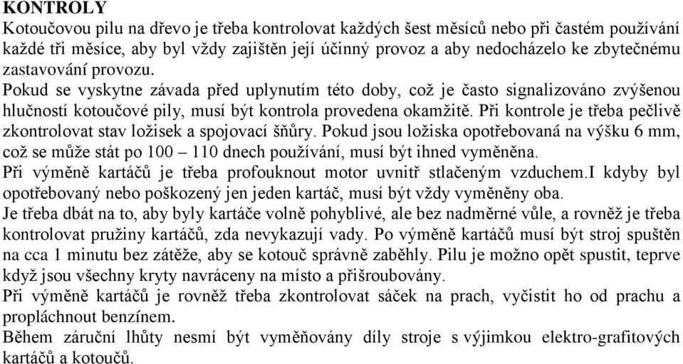 Při kontrole je třeba pečlivě zkontrolovat stav ložisek a spojovací šňůry. Pokud jsou ložiska opotřebovaná na výšku 6 mm, což se může stát po 100 110 dnech používání, musí být ihned vyměněna.