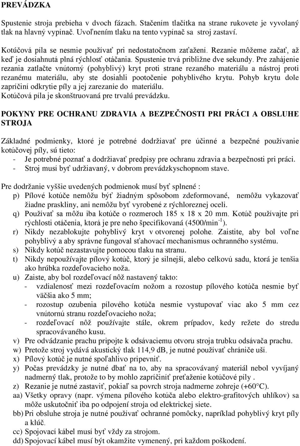 Pre zahájenie rezania zatlačte vnútorný (pohyblivý) kryt proti strane rezaného materiálu a nástroj proti rezanému materiálu, aby ste dosiahli pootočenie pohyblivého krytu.