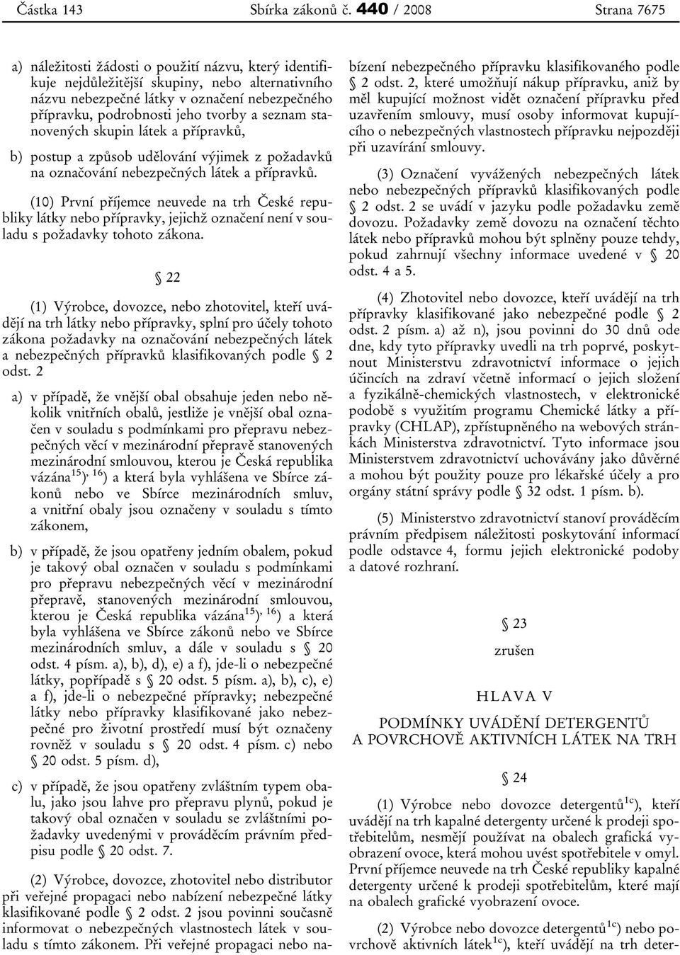 jeho tvorby a seznam stanovených skupin látek a přípravků, b) postup a způsob udělování výjimek z požadavků na označování nebezpečných látek a přípravků.