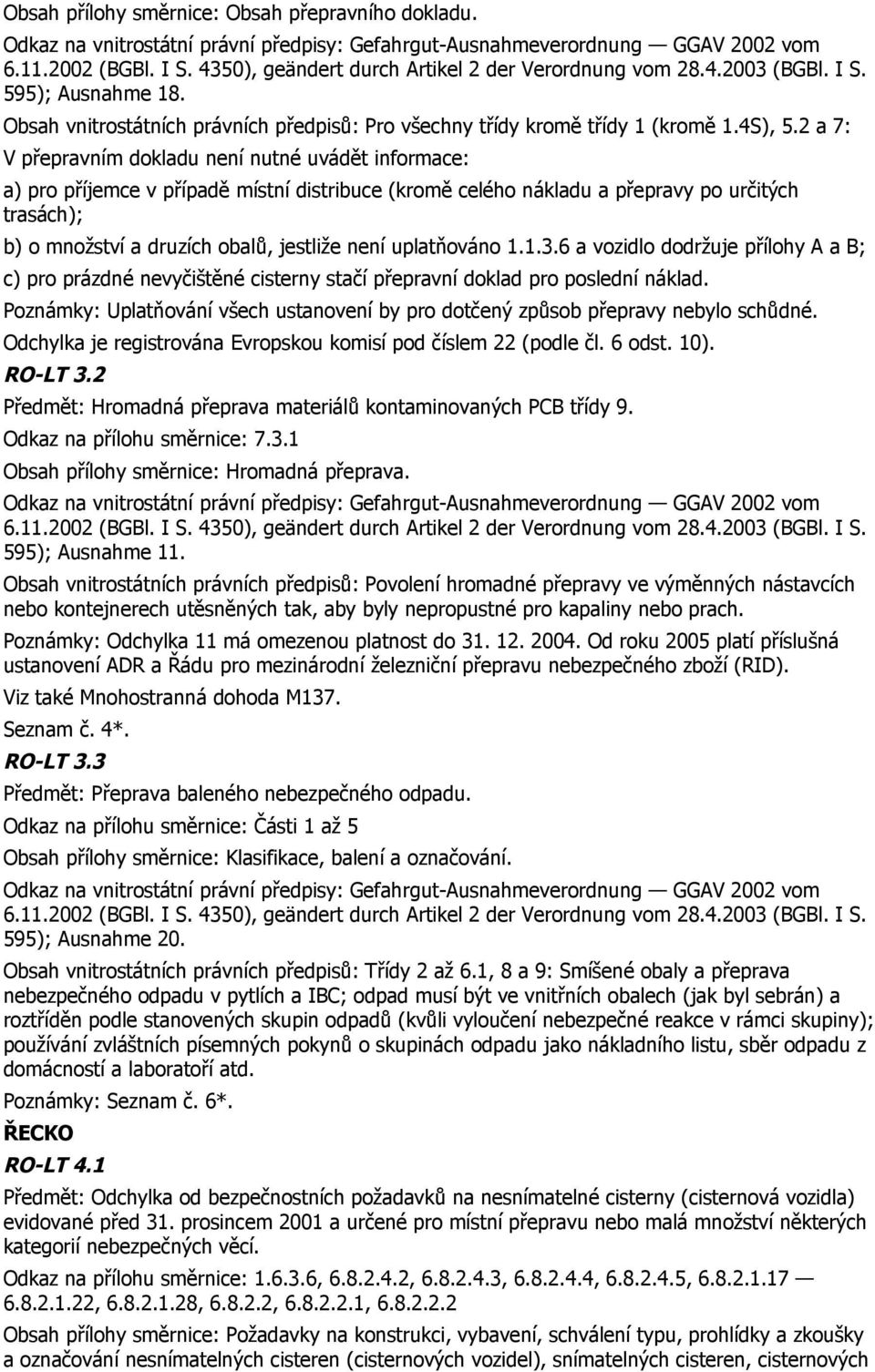 2 a 7: V přepravním dokladu není nutné uvádět informace: a) pro příjemce v případě místní distribuce (kromě celého nákladu a přepravy po určitých trasách); b) o množství a druzích obalů, jestliže