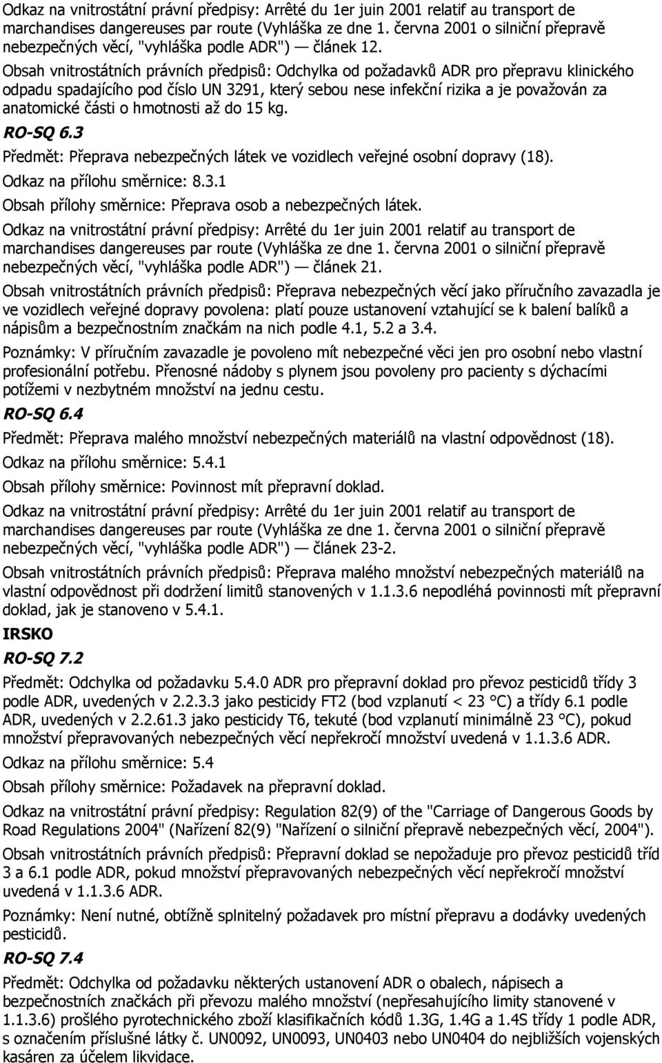Obsah vnitrostátních právních předpisů: Odchylka od požadavků ADR pro přepravu klinického odpadu spadajícího pod číslo UN 3291, který sebou nese infekční rizika a je považován za anatomické části o