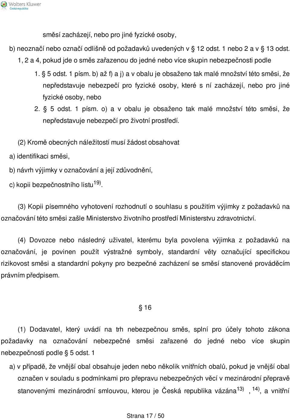 b) až f) a j) a v obalu je obsaženo tak malé množství této směsi, že nepředstavuje nebezpečí pro fyzické osoby, které s ní zacházejí, nebo pro jiné fyzické osoby, nebo 2. 5 odst. 1 písm.