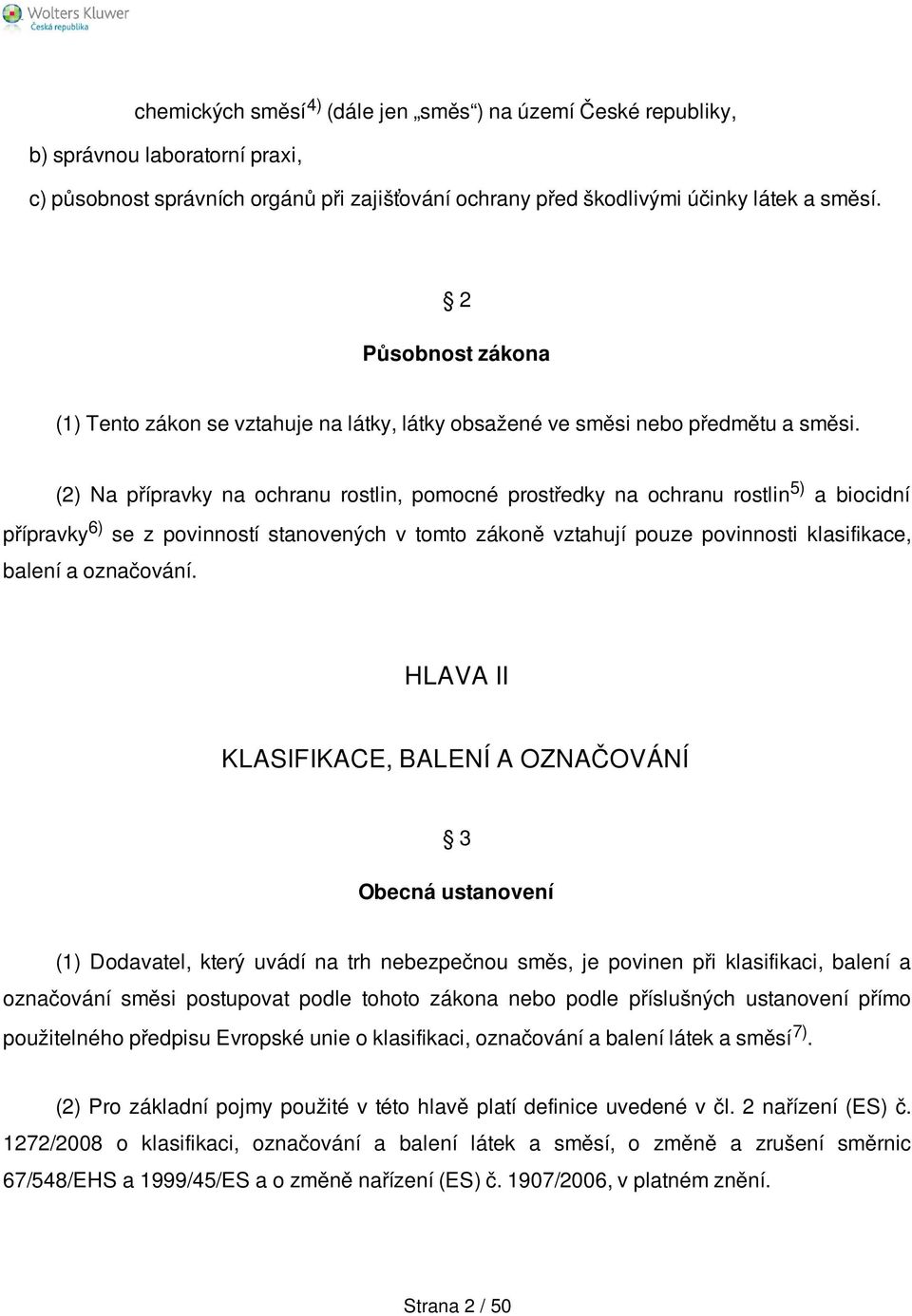 (2) Na přípravky na ochranu rostlin, pomocné prostředky na ochranu rostlin 5) a biocidní přípravky 6) se z povinností stanovených v tomto zákoně vztahují pouze povinnosti klasifikace, balení a