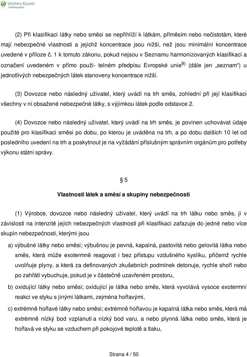 1 k tomuto zákonu, pokud nejsou v Seznamu harmonizovaných klasifikací a označení uvedeném v přímo použi- telném předpisu Evropské unie 9) (dále jen seznam ) u jednotlivých nebezpečných látek