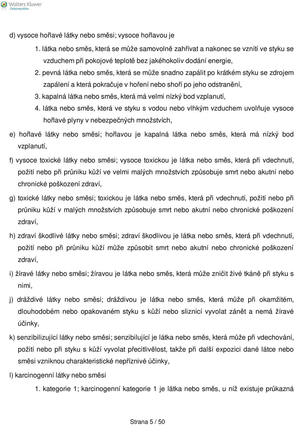 pevná látka nebo směs, která se může snadno zapálit po krátkém styku se zdrojem zapálení a která pokračuje v hoření nebo shoří po jeho odstranění, 3.