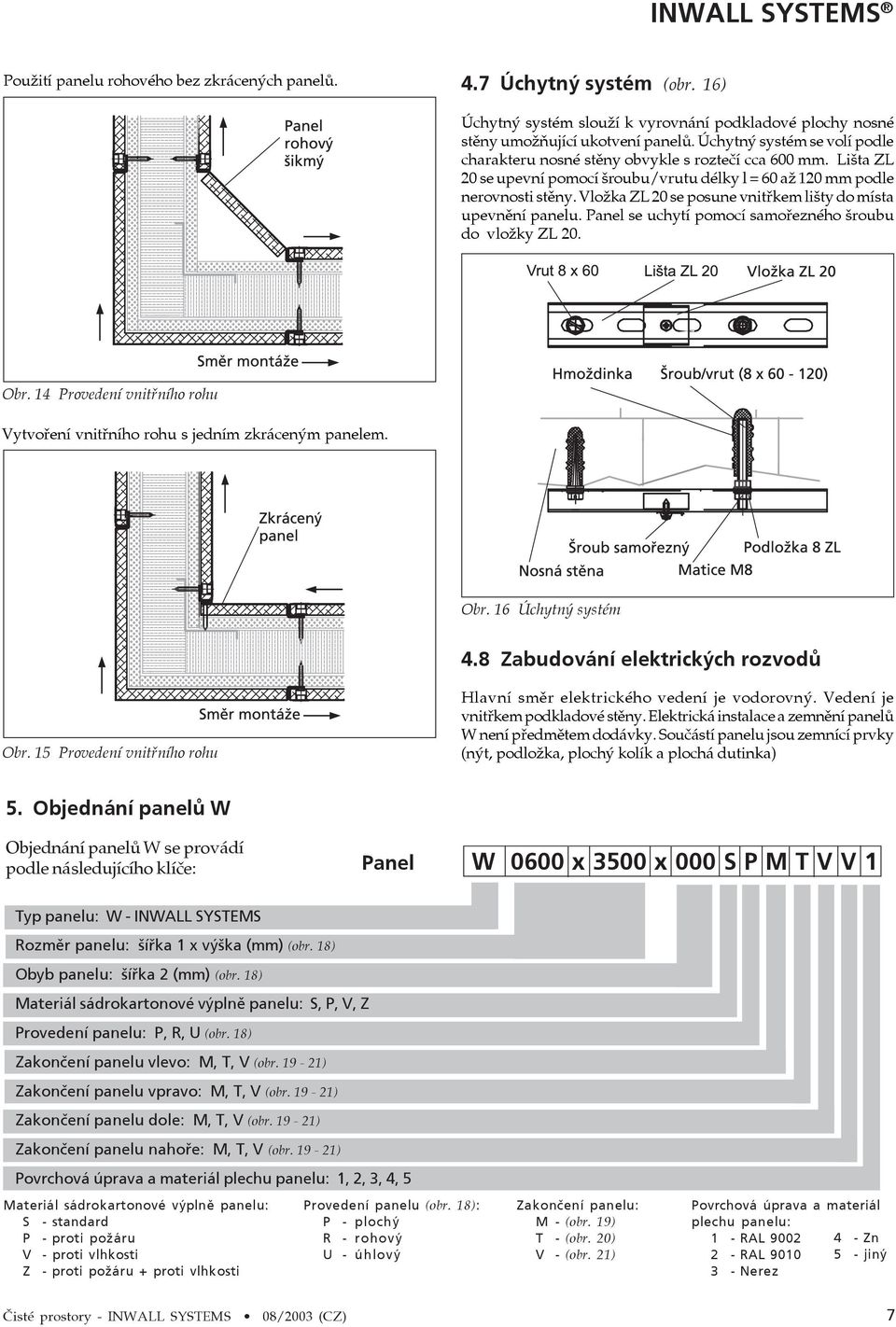 Vložka ZL 20 se posune vnitřkem lišty do místa upevnění panelu. Panel se uchytí pomocí samořezného šroubu do vložky ZL 20. Obr.