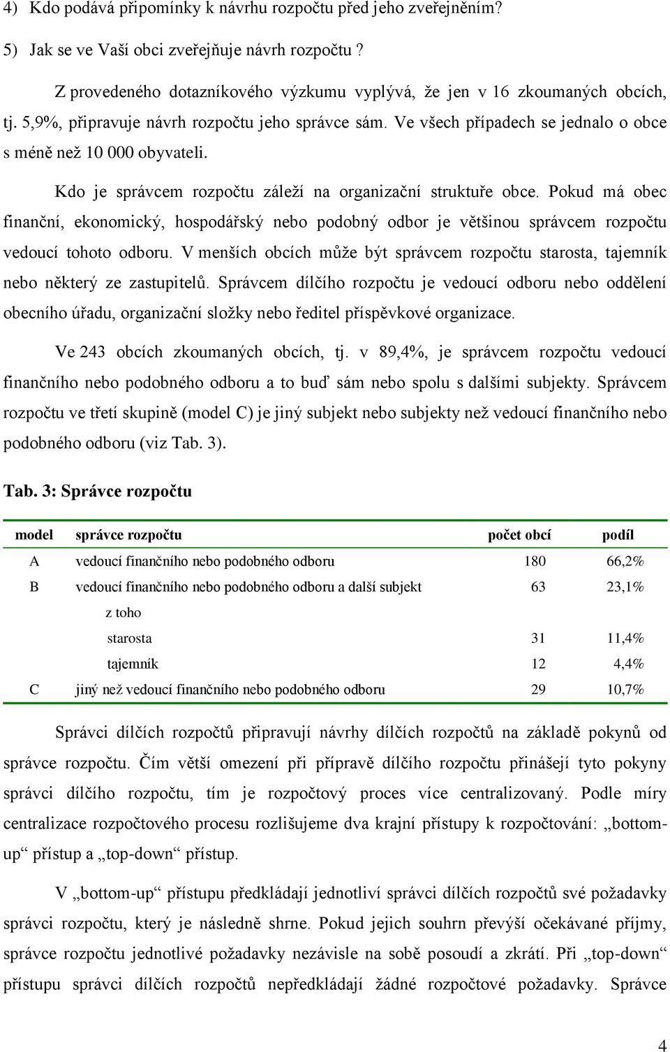 Pokud má obec finanční, ekonomický, hospodářský nebo podobný odbor je většinou správcem rozpočtu vedoucí tohoto odboru.