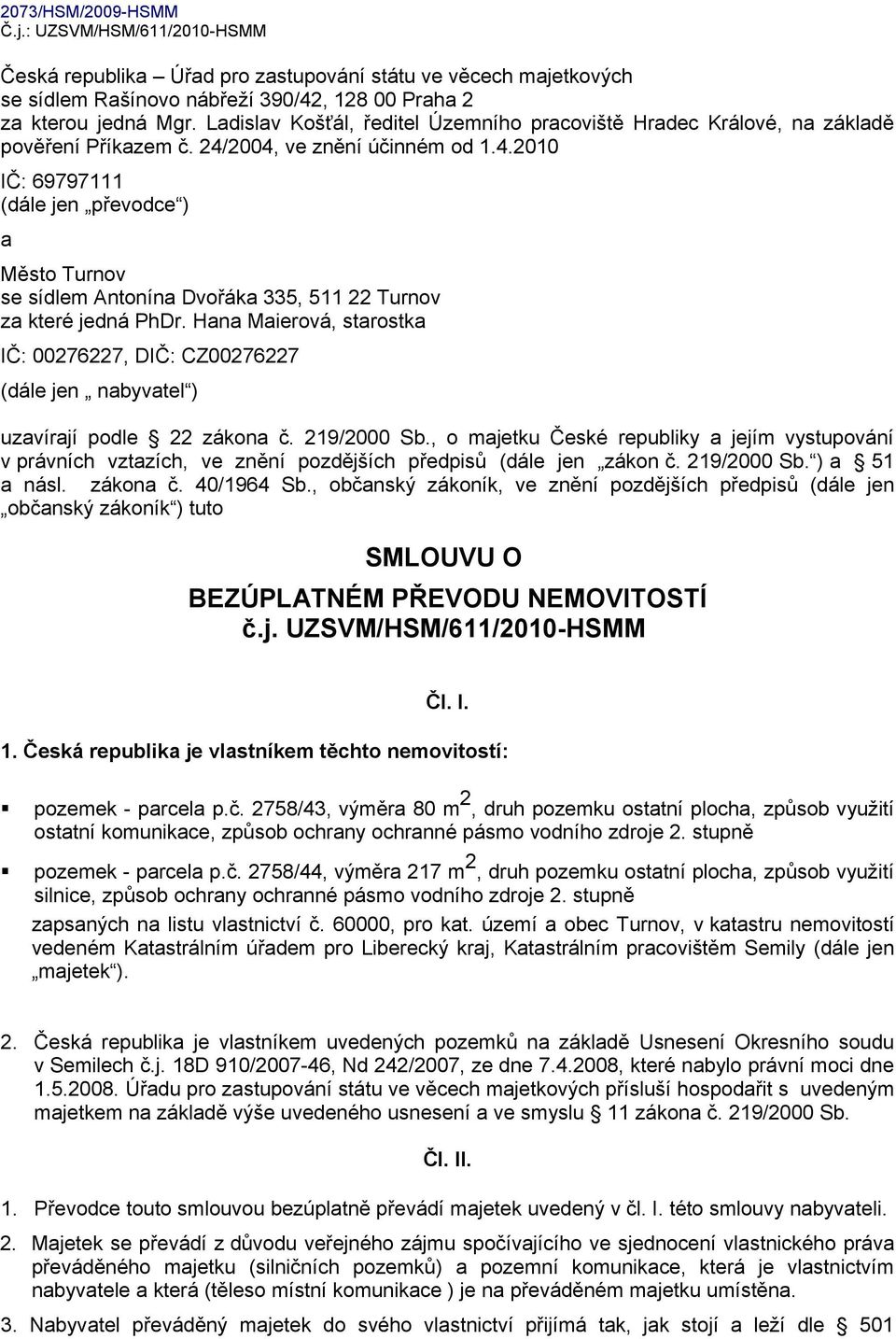 2004, ve znění účinném od 1.4.2010 IČ: 69797111 (dále jen převodce ) a Město Turnov se sídlem Antonína Dvořáka 335, 511 22 Turnov za které jedná PhDr.