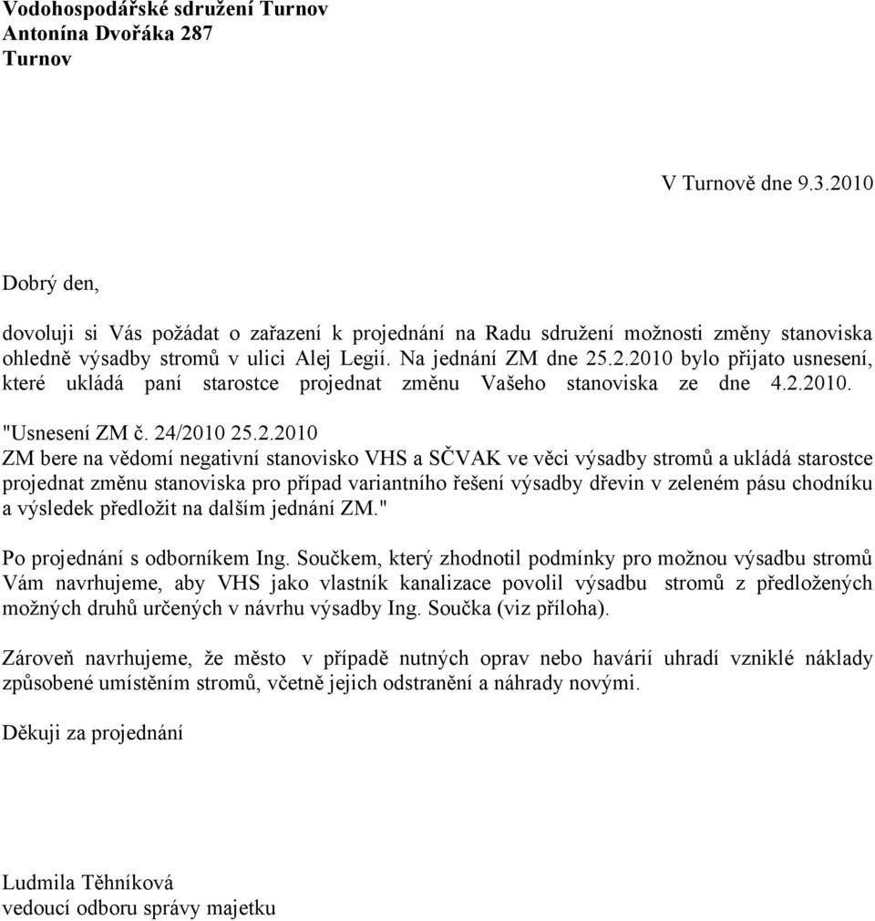 2.2010. "Usnesení ZM č. 24/2010 25.2.2010 ZM bere na vědomí negativní stanovisko VHS a SČVAK ve věci výsadby stromů a ukládá starostce projednat změnu stanoviska pro případ variantního řešení výsadby