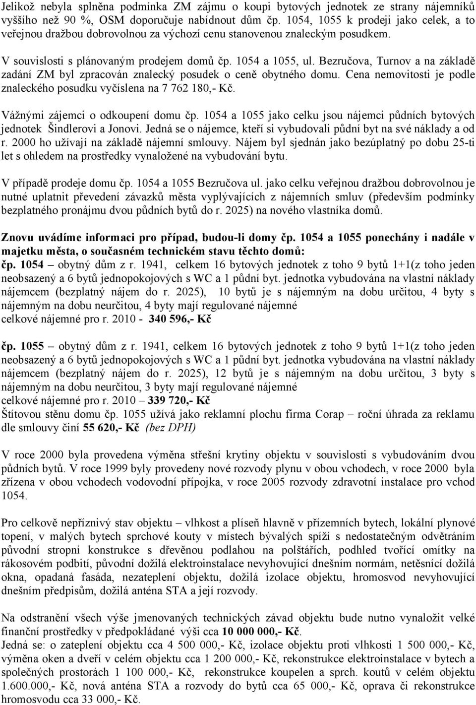 Bezručova, Turnov a na základě zadání ZM byl zpracován znalecký posudek o ceně obytného domu. Cena nemovitosti je podle znaleckého posudku vyčíslena na 7 762 180,- Kč.