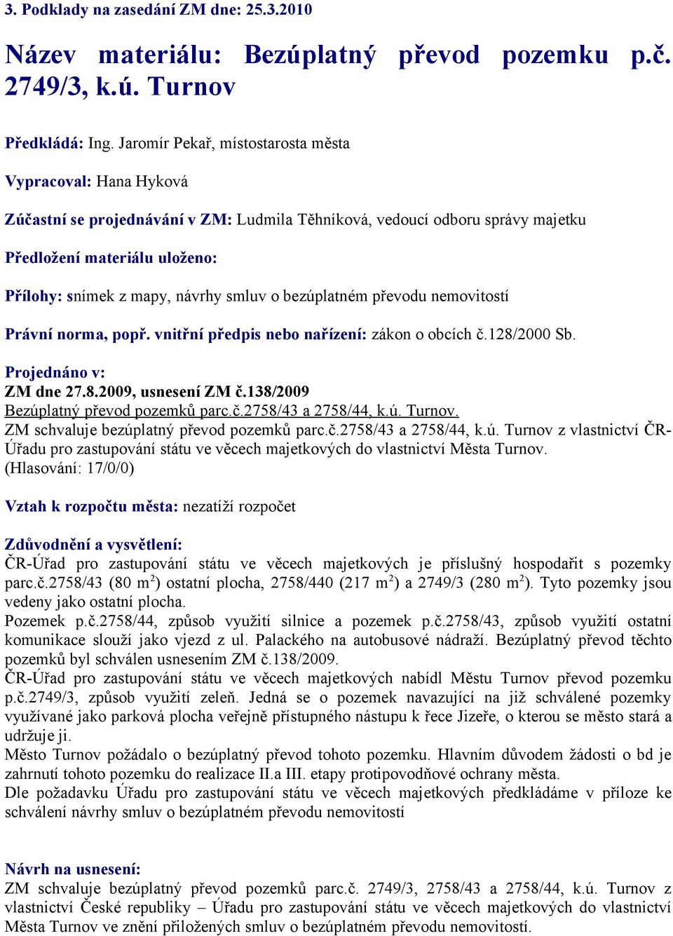 smluv o bezúplatném převodu nemovitostí Právní norma, popř. vnitřní předpis nebo nařízení: zákon o obcích č.128/2000 Sb. Projednáno v: ZM dne 27.8.2009, usnesení ZM č.