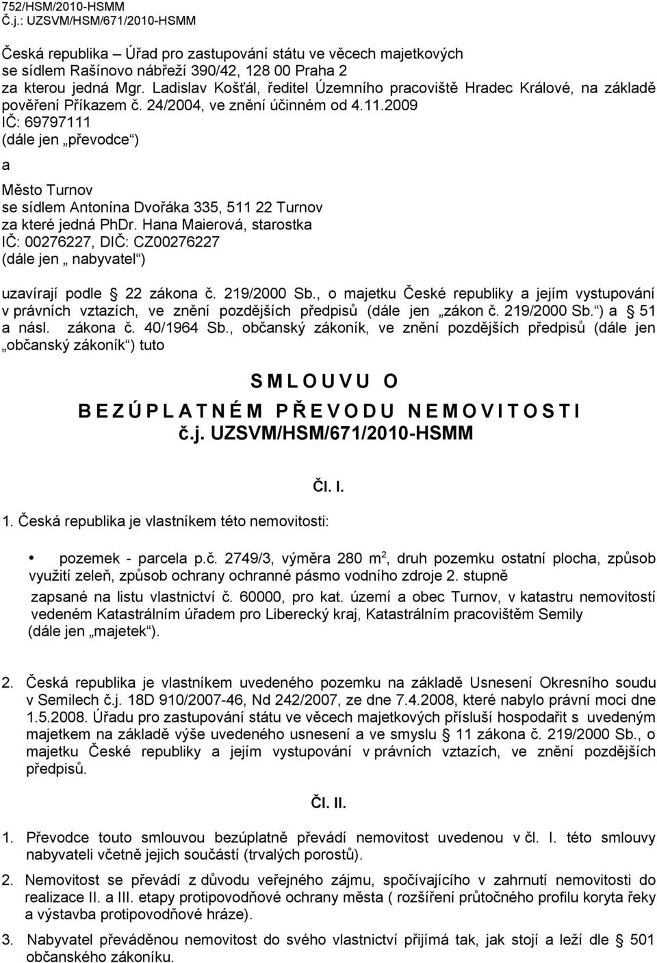 2009 IČ: 69797111 (dále jen převodce ) a Město Turnov se sídlem Antonína Dvořáka 335, 511 22 Turnov za které jedná PhDr.