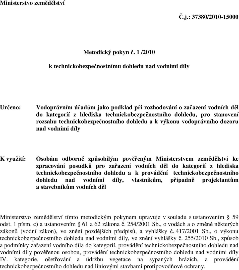 stanovení rozsahu technickobezpečnostního dohledu a k výkonu vodoprávního dozoru nad vodními díly K využití: Osobám odborně způsobilým pověřeným Ministerstvem zemědělství ke zpracování posudků pro