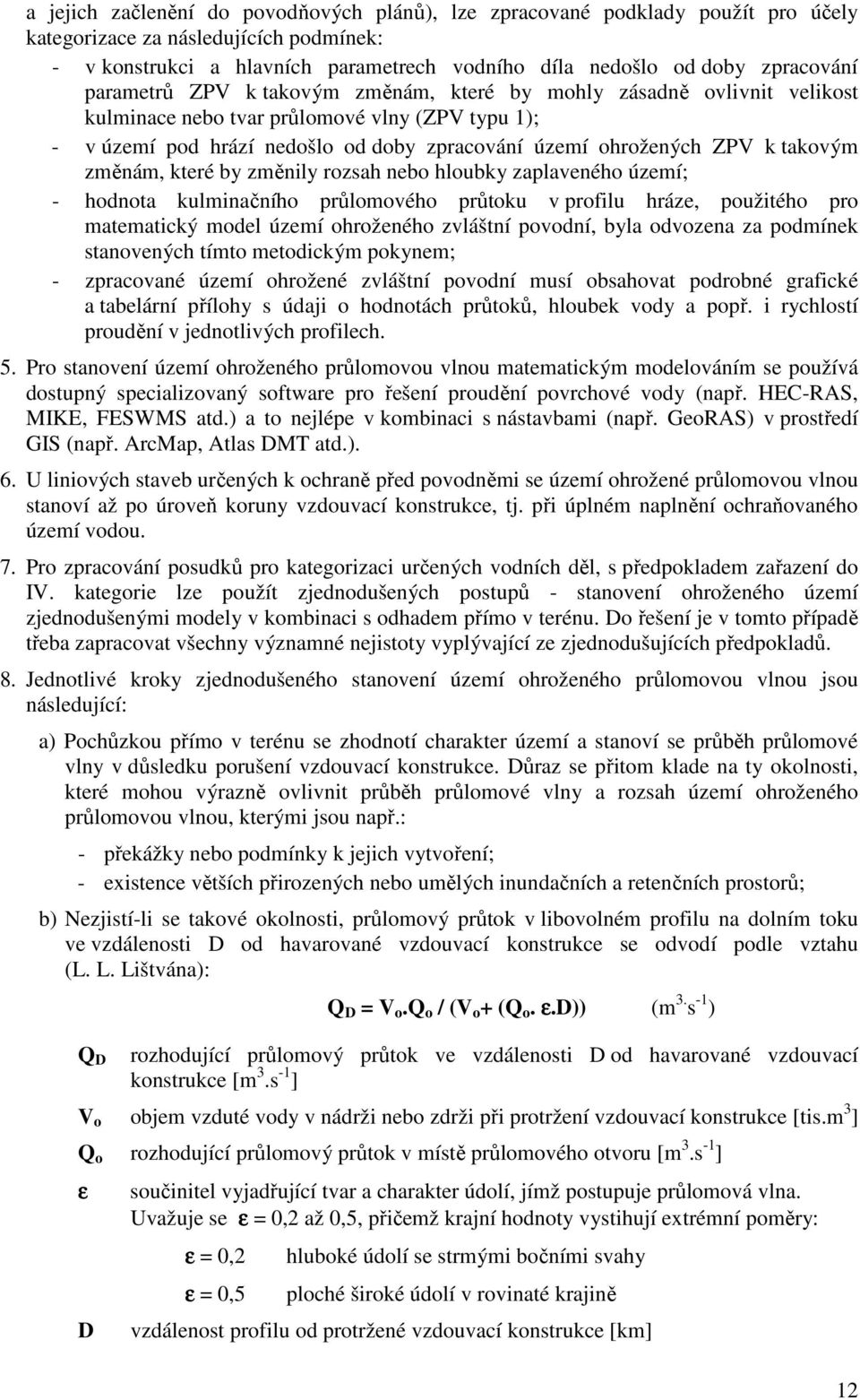 ZPV k takovým změnám, které by změnily rozsah nebo hloubky zaplaveného území; - hodnota kulminačního průlomového průtoku v profilu hráze, použitého pro matematický model území ohroženého zvláštní