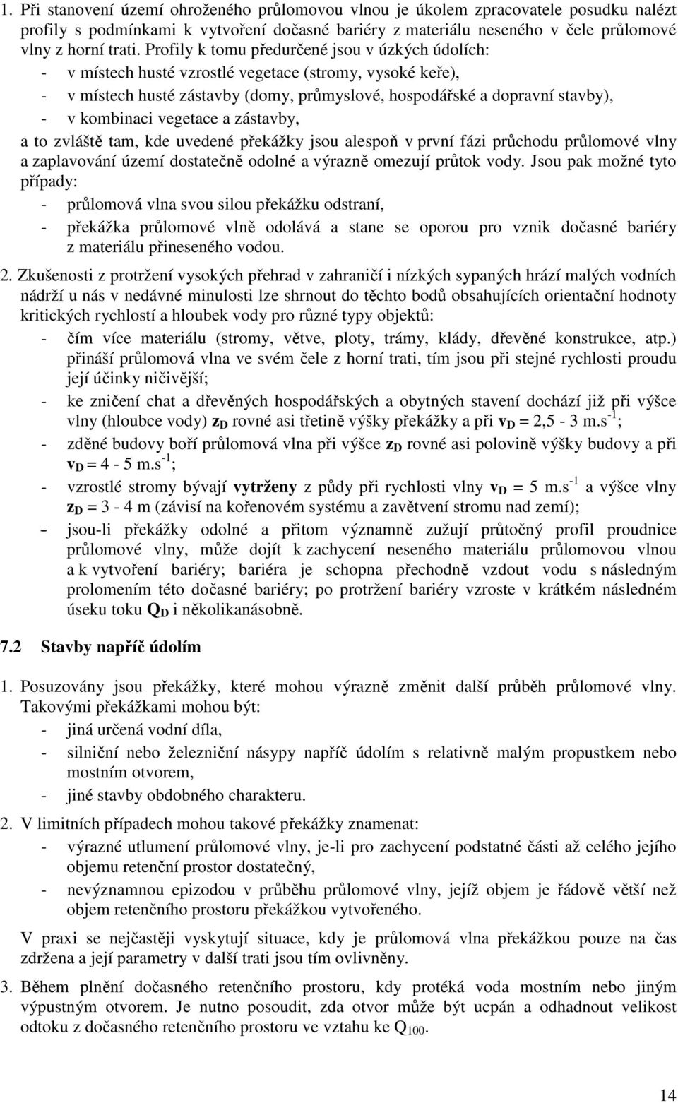 vegetace a zástavby, a to zvláště tam, kde uvedené překážky jsou alespoň v první fázi průchodu průlomové vlny a zaplavování území dostatečně odolné a výrazně omezují průtok vody.