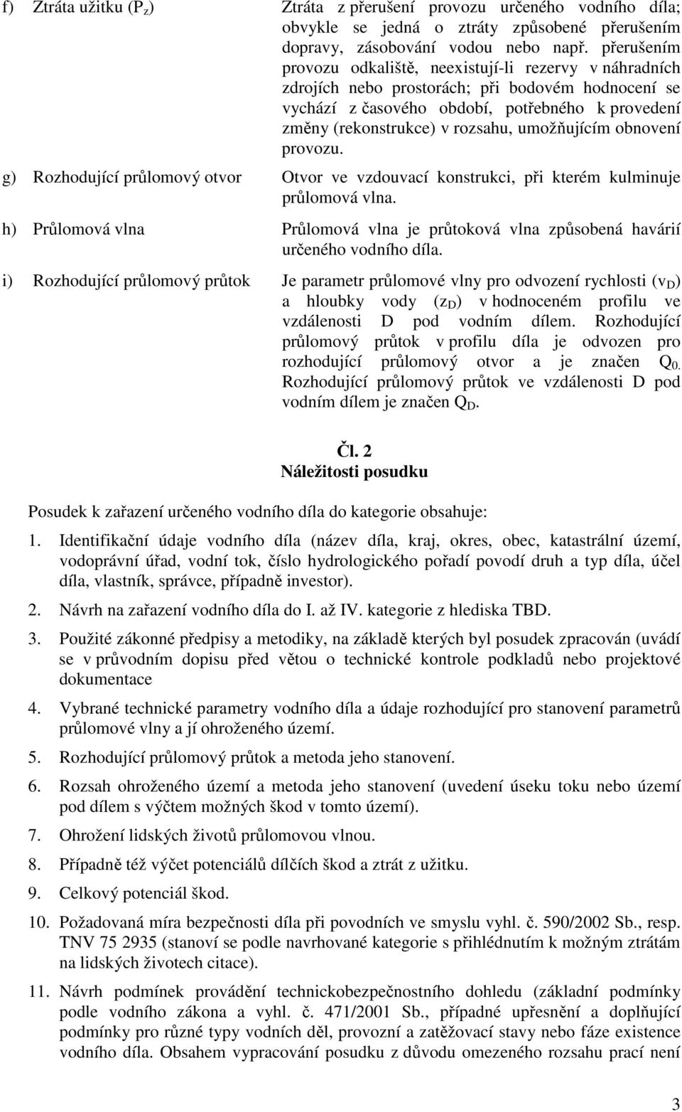 umožňujícím obnovení provozu. g) Rozhodující průlomový otvor Otvor ve vzdouvací konstrukci, při kterém kulminuje průlomová vlna.