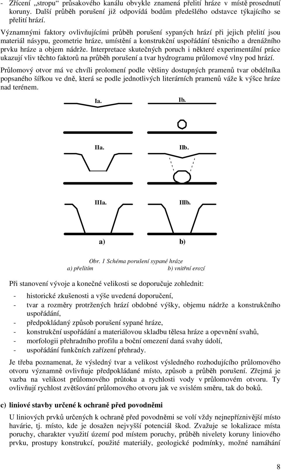 nádrže. Interpretace skutečných poruch i některé experimentální práce ukazují vliv těchto faktorů na průběh porušení a tvar hydrogramu průlomové vlny pod hrází.