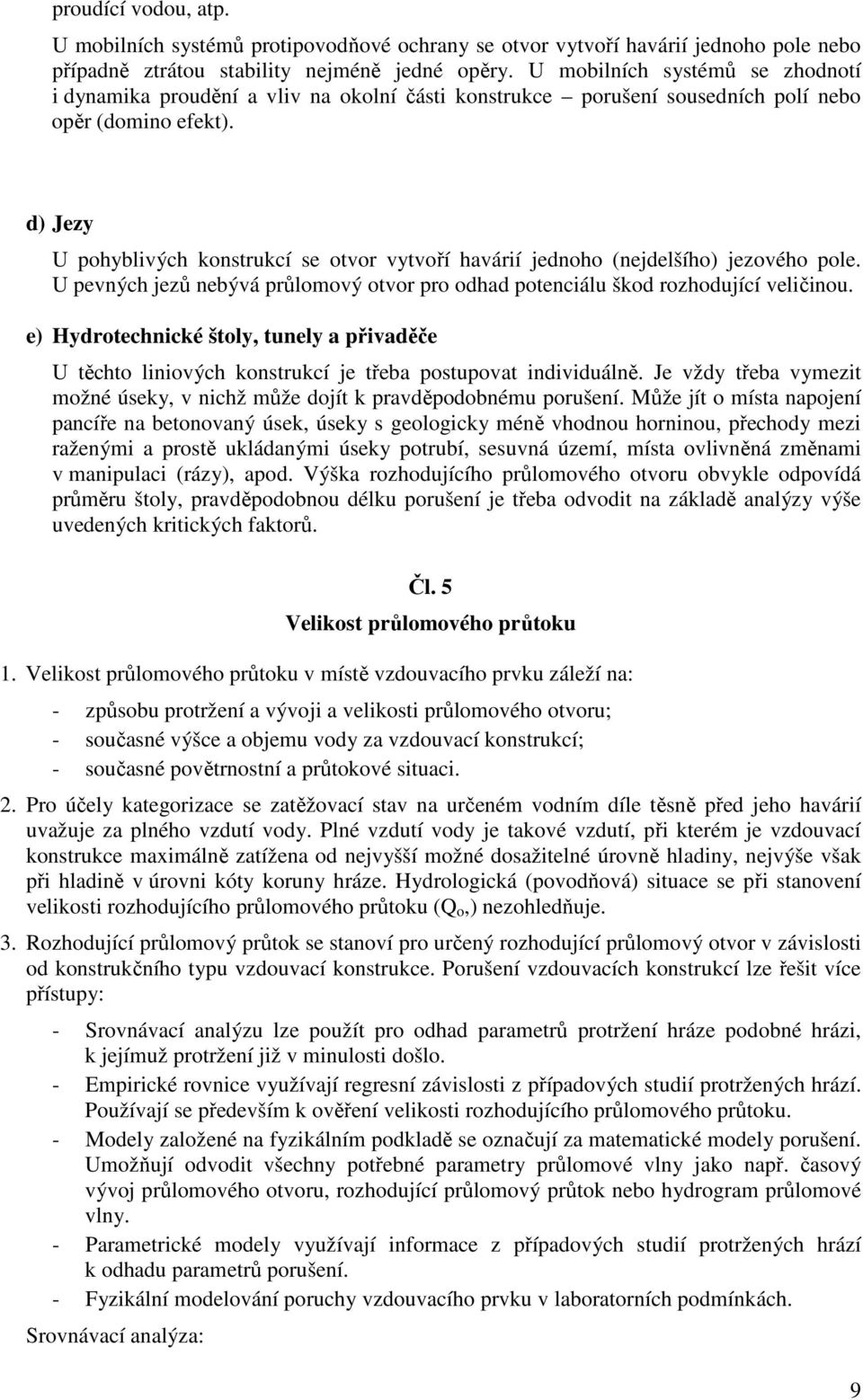 d) Jezy U pohyblivých konstrukcí se otvor vytvoří havárií jednoho (nejdelšího) jezového pole. U pevných jezů nebývá průlomový otvor pro odhad potenciálu škod rozhodující veličinou.