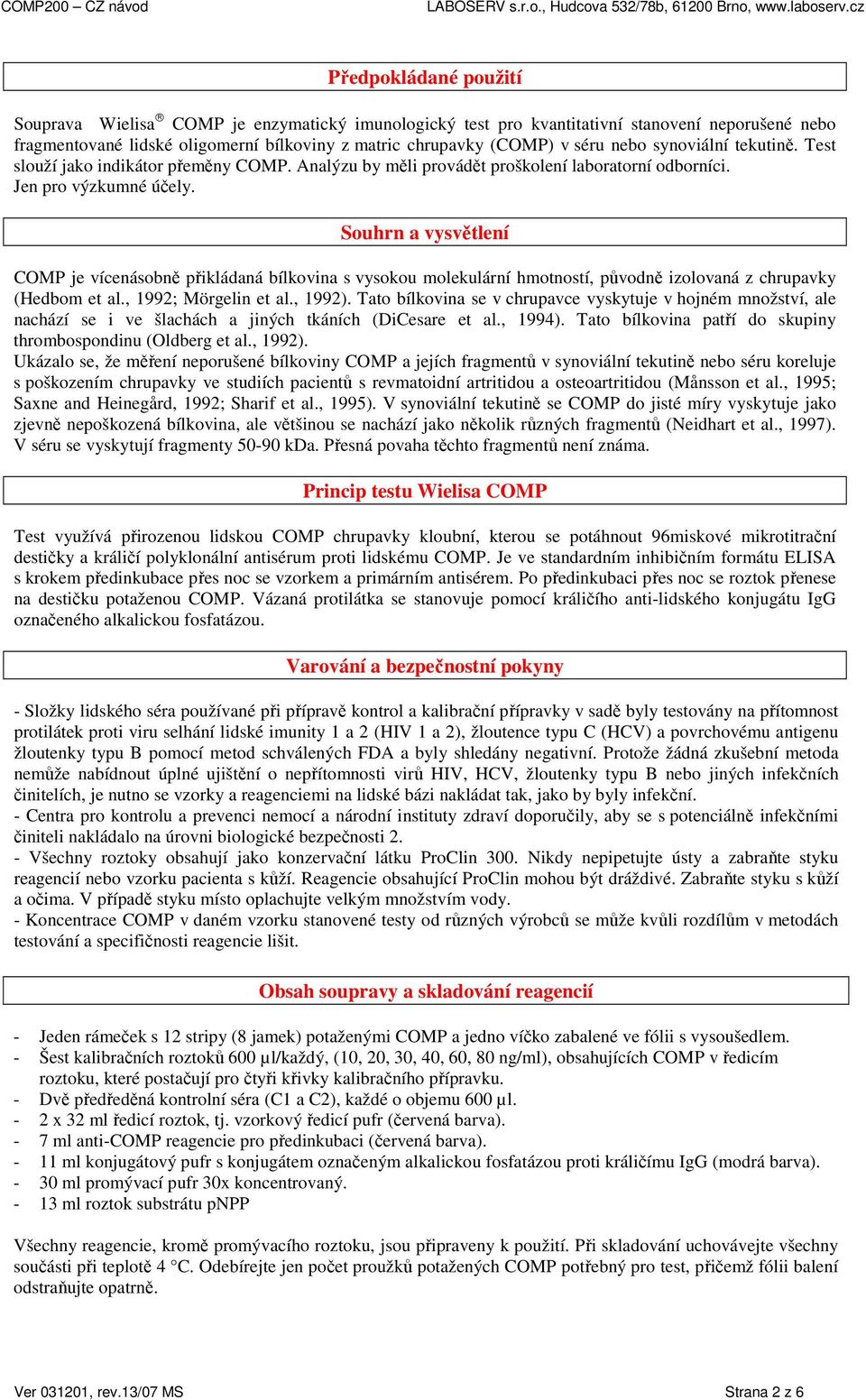 Souhrn a vysvětlení COMP je vícenásobně přikládaná bílkovina s vysokou molekulární hmotností, původně izolovaná z chrupavky (Hedbom et al., 1992; Mörgelin et al., 1992).