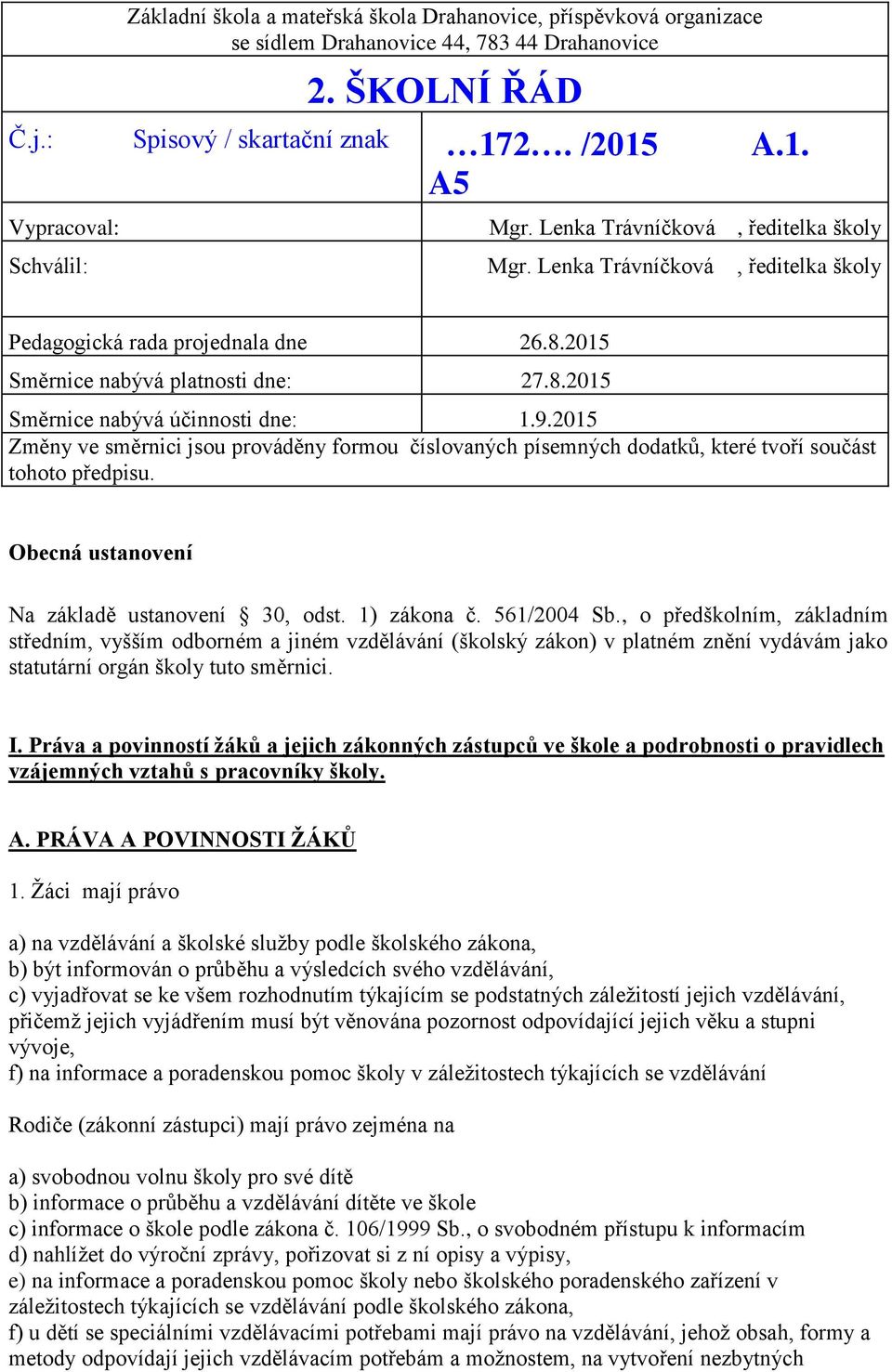 2015 Změny ve směrnici jsou prováděny formou číslovaných písemných dodatků, které tvoří součást tohoto předpisu. Obecná ustanovení Na základě ustanovení 30, odst. 1) zákona č. 561/2004 Sb.