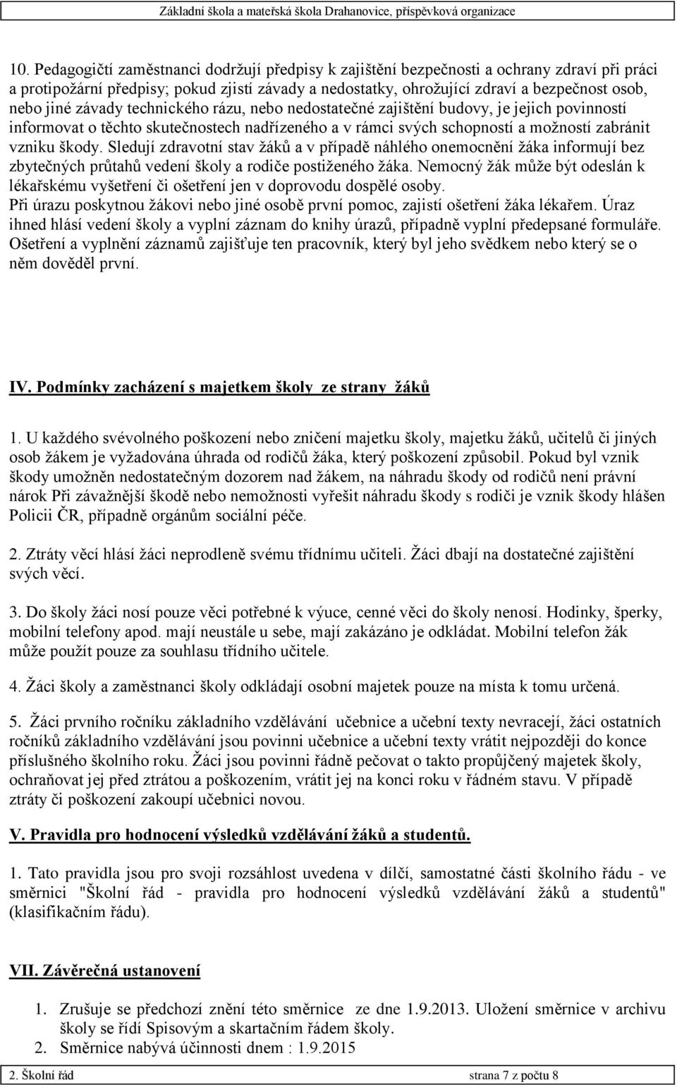 Sledují zdravotní stav žáků a v případě náhlého onemocnění žáka informují bez zbytečných průtahů vedení školy a rodiče postiženého žáka.