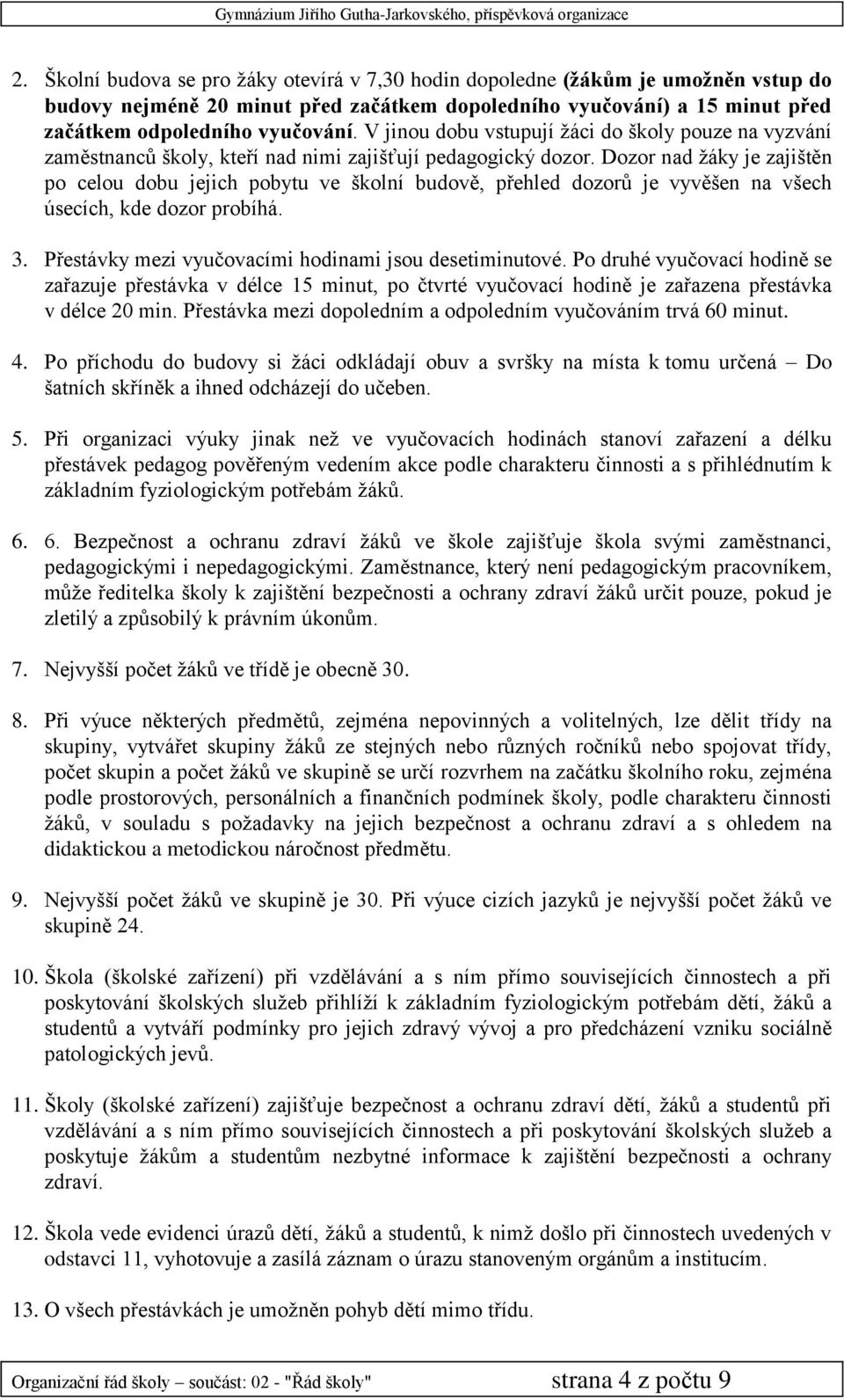 Dozor nad žáky je zajištěn po celou dobu jejich pobytu ve školní budově, přehled dozorů je vyvěšen na všech úsecích, kde dozor probíhá. 3. Přestávky mezi vyučovacími hodinami jsou desetiminutové.