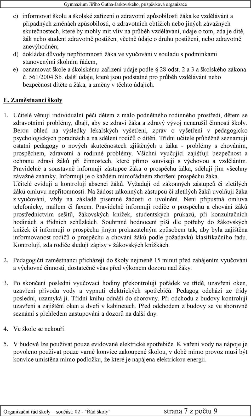 vyučování v souladu s podmínkami stanovenými školním řádem, e) oznamovat škole a školskému zařízení údaje podle 28 odst. 2 a 3 a školského zákona č. 561/2004 Sb.