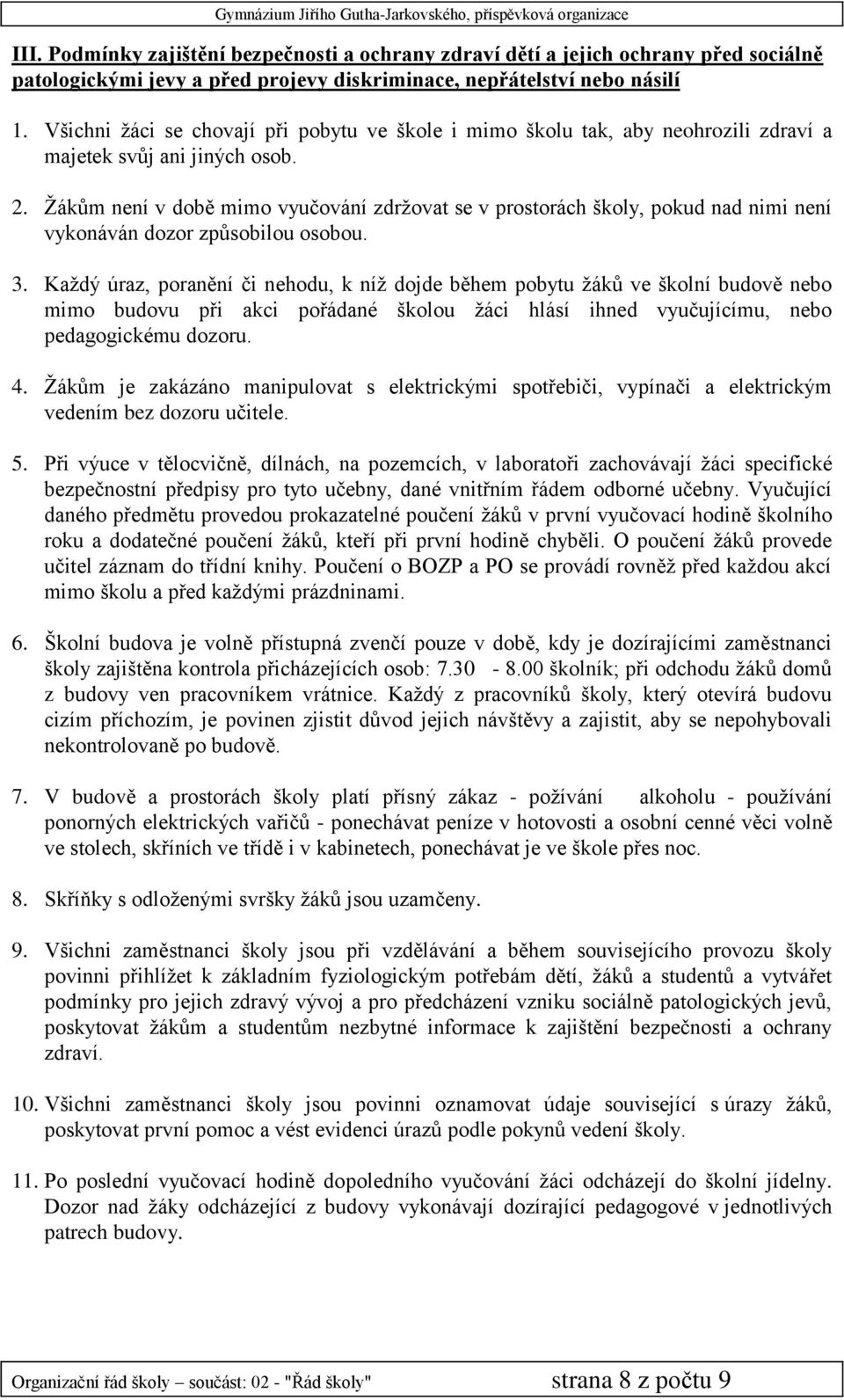 Žákům není v době mimo vyučování zdržovat se v prostorách školy, pokud nad nimi není vykonáván dozor způsobilou osobou. 3.