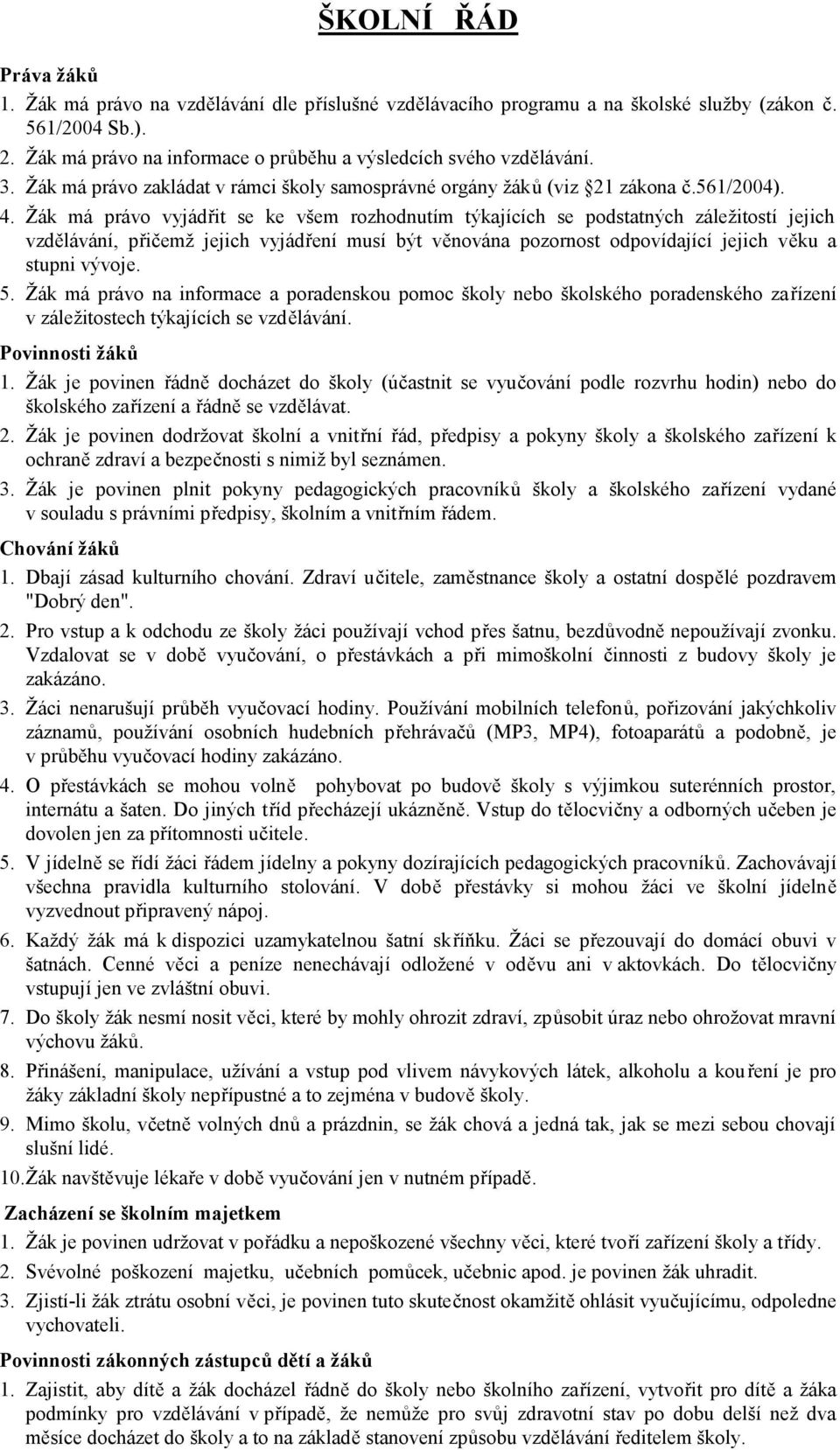 Žák má právo vyjádřit se ke všem rozhodnutím týkajících se podstatných záležitostí jejich vzdělávání, přičemž jejich vyjádření musí být věnována pozornost odpovídající jejich věku a stupni vývoje. 5.