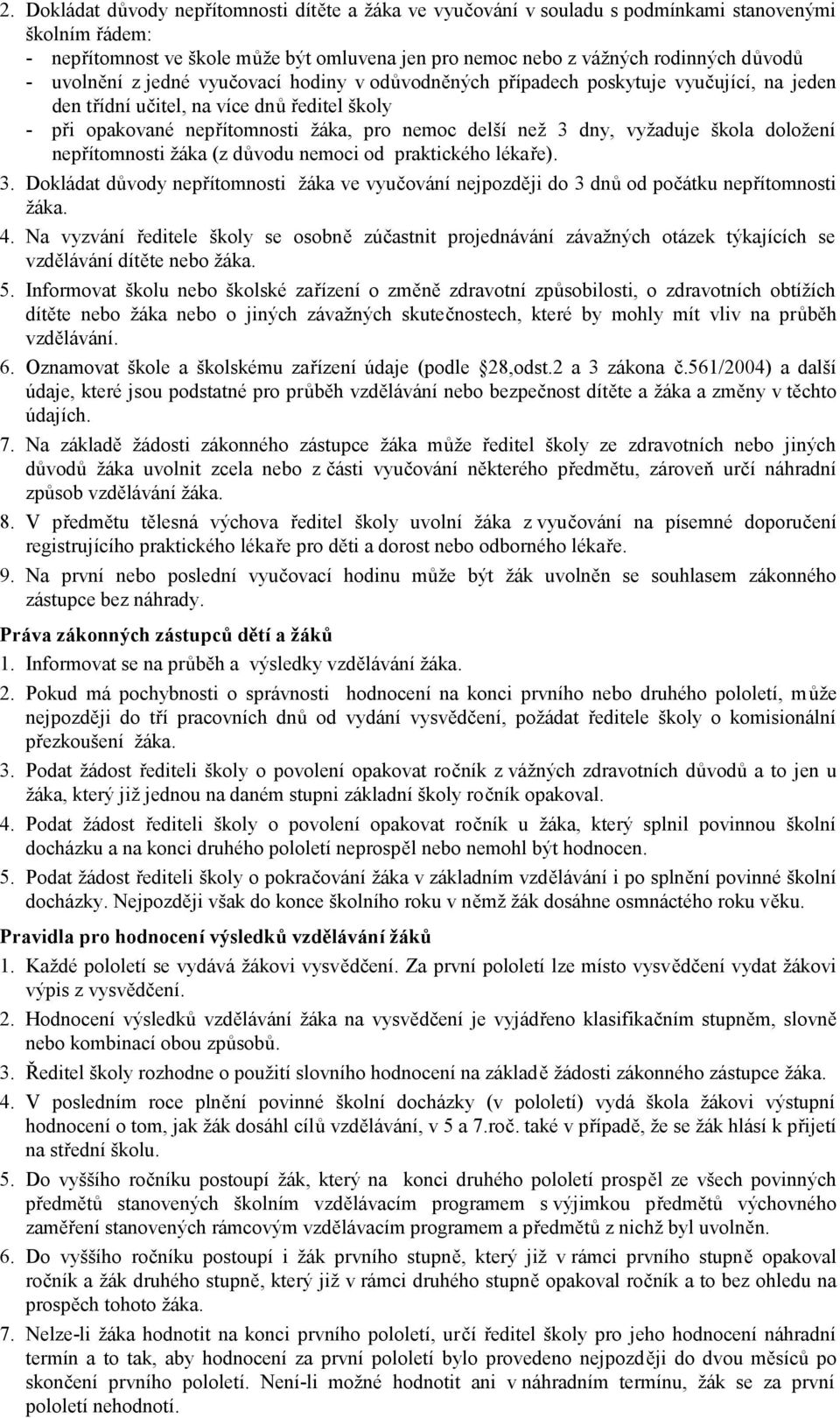 vyžaduje škola doložení nepřítomnosti žáka (z důvodu nemoci od praktického lékaře). 3. Dokládat důvody nepřítomnosti žáka ve vyučování nejpozději do 3 dnů od počátku nepřítomnosti žáka. 4.