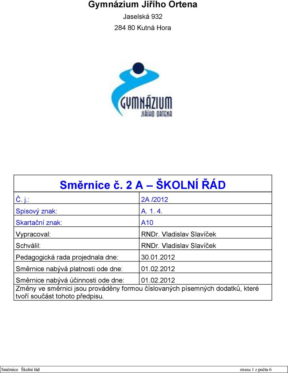 02.2012 RNDr. Vladislav Slavíček RNDr. Vladislav Slavíček Směrnice nabývá účinnosti ode dne: 01.02.2012 Změny ve směrnici jsou prováděny formou číslovaných písemných dodatků, které tvoří součást tohoto předpisu.