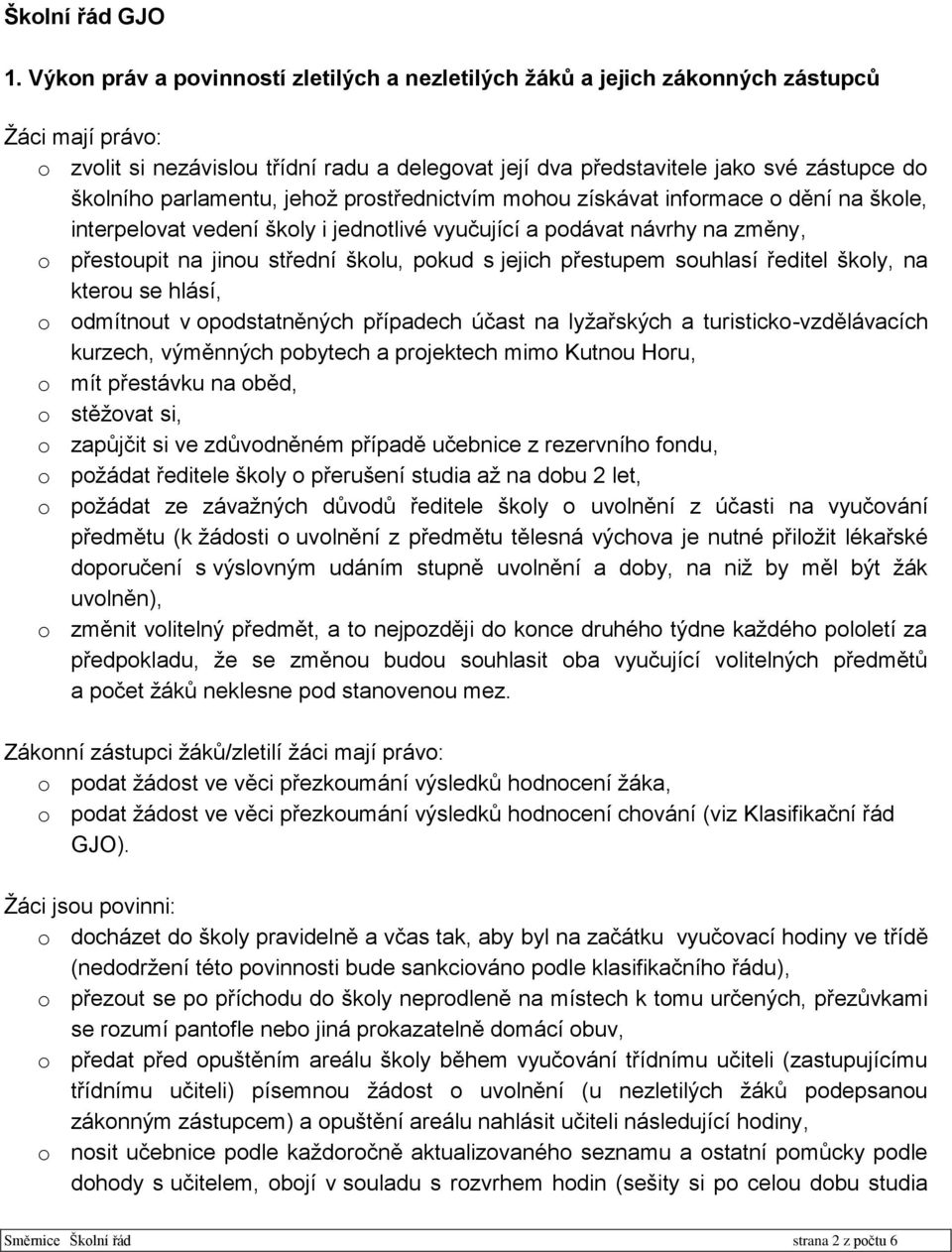 parlamentu, jehož prostřednictvím mohou získávat informace o dění na škole, interpelovat vedení školy i jednotlivé vyučující a podávat návrhy na změny, o přestoupit na jinou střední školu, pokud s