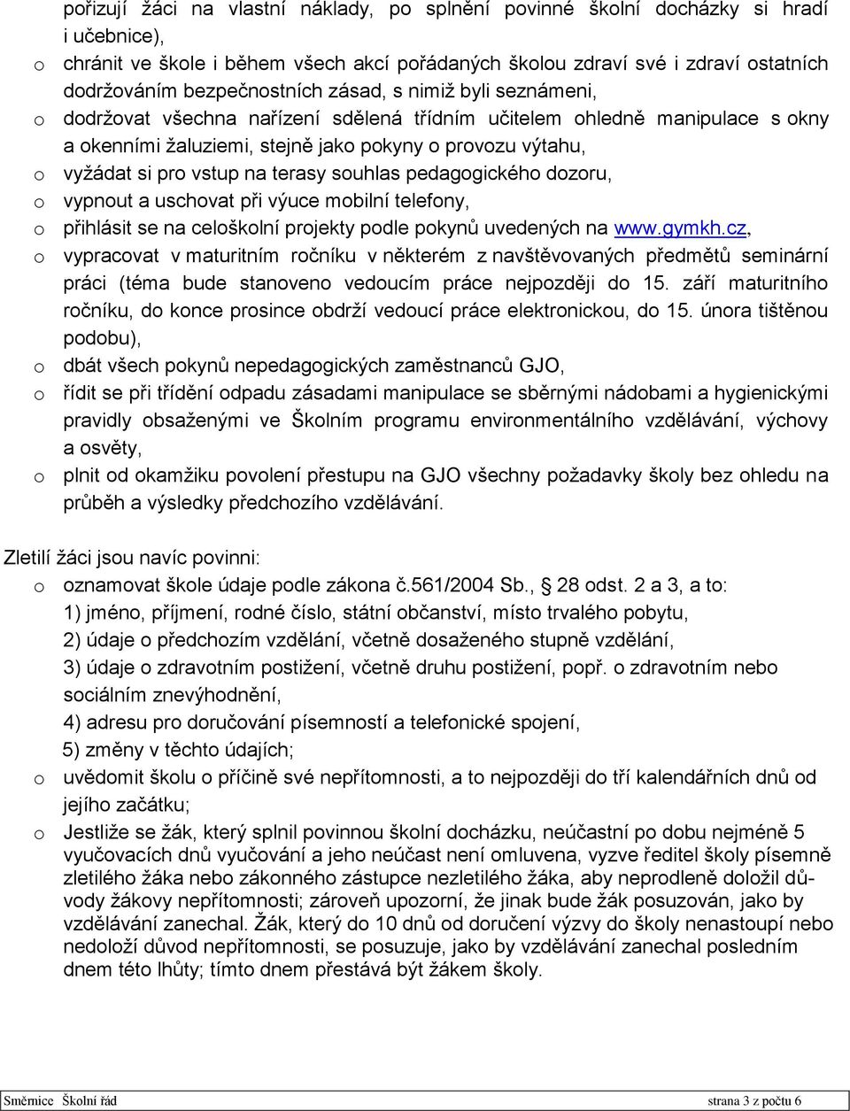 pro vstup na terasy souhlas pedagogického dozoru, o vypnout a uschovat při výuce mobilní telefony, o přihlásit se na celoškolní projekty podle pokynů uvedených na www.gymkh.