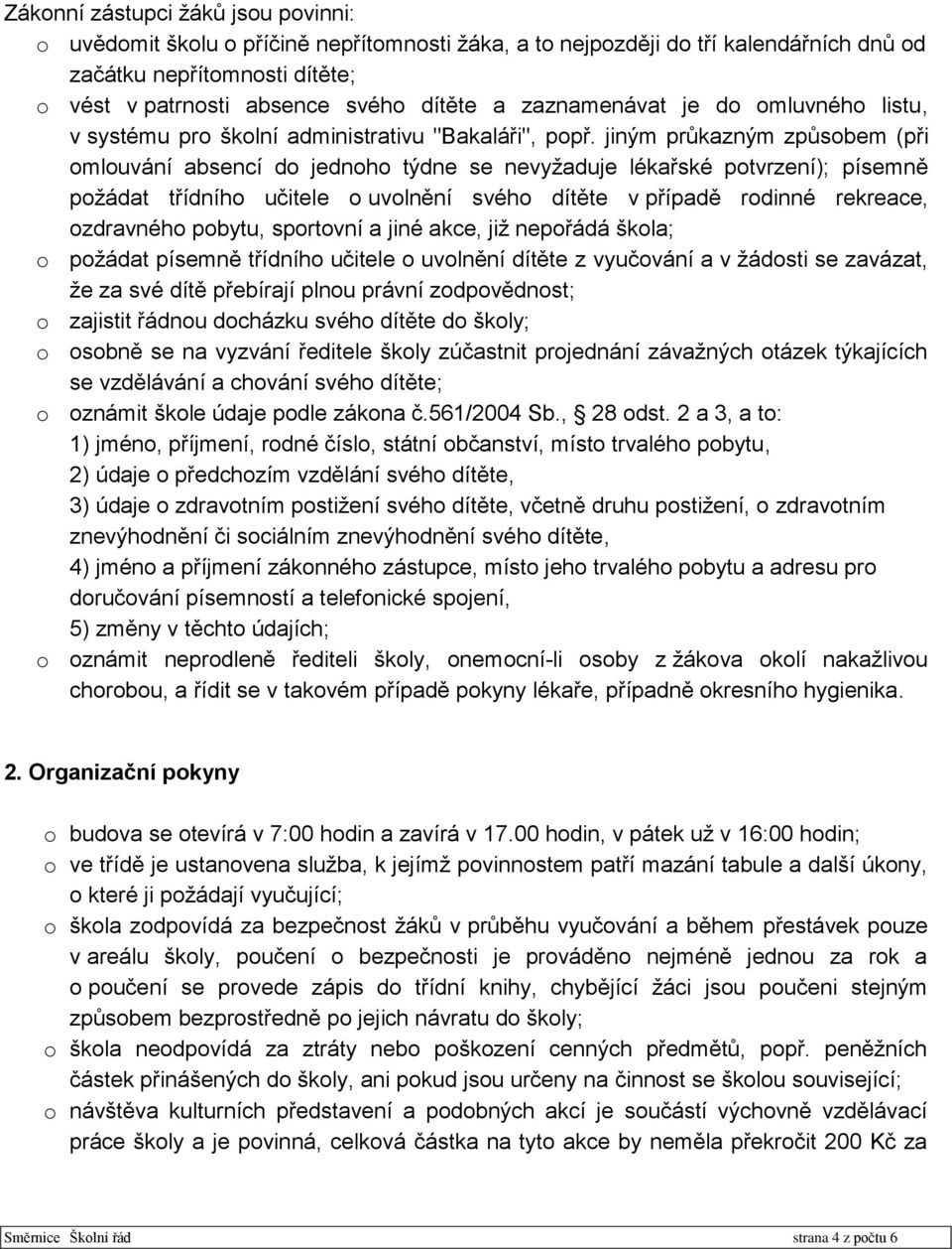 jiným průkazným způsobem (při omlouvání absencí do jednoho týdne se nevyžaduje lékařské potvrzení); písemně požádat třídního učitele o uvolnění svého dítěte v případě rodinné rekreace, ozdravného