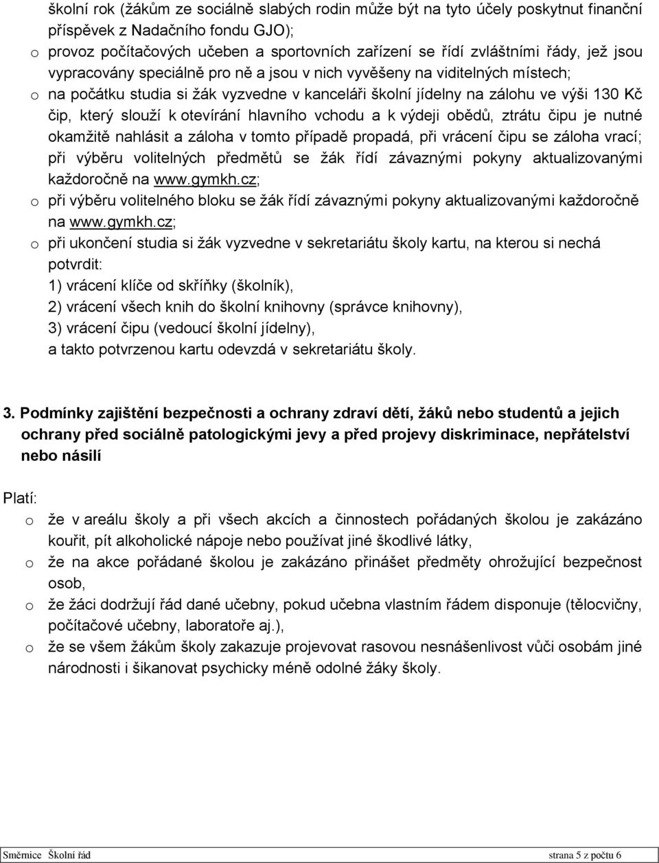 otevírání hlavního vchodu a k výdeji obědů, ztrátu čipu je nutné okamžitě nahlásit a záloha v tomto případě propadá, při vrácení čipu se záloha vrací; při výběru volitelných předmětů se žák řídí