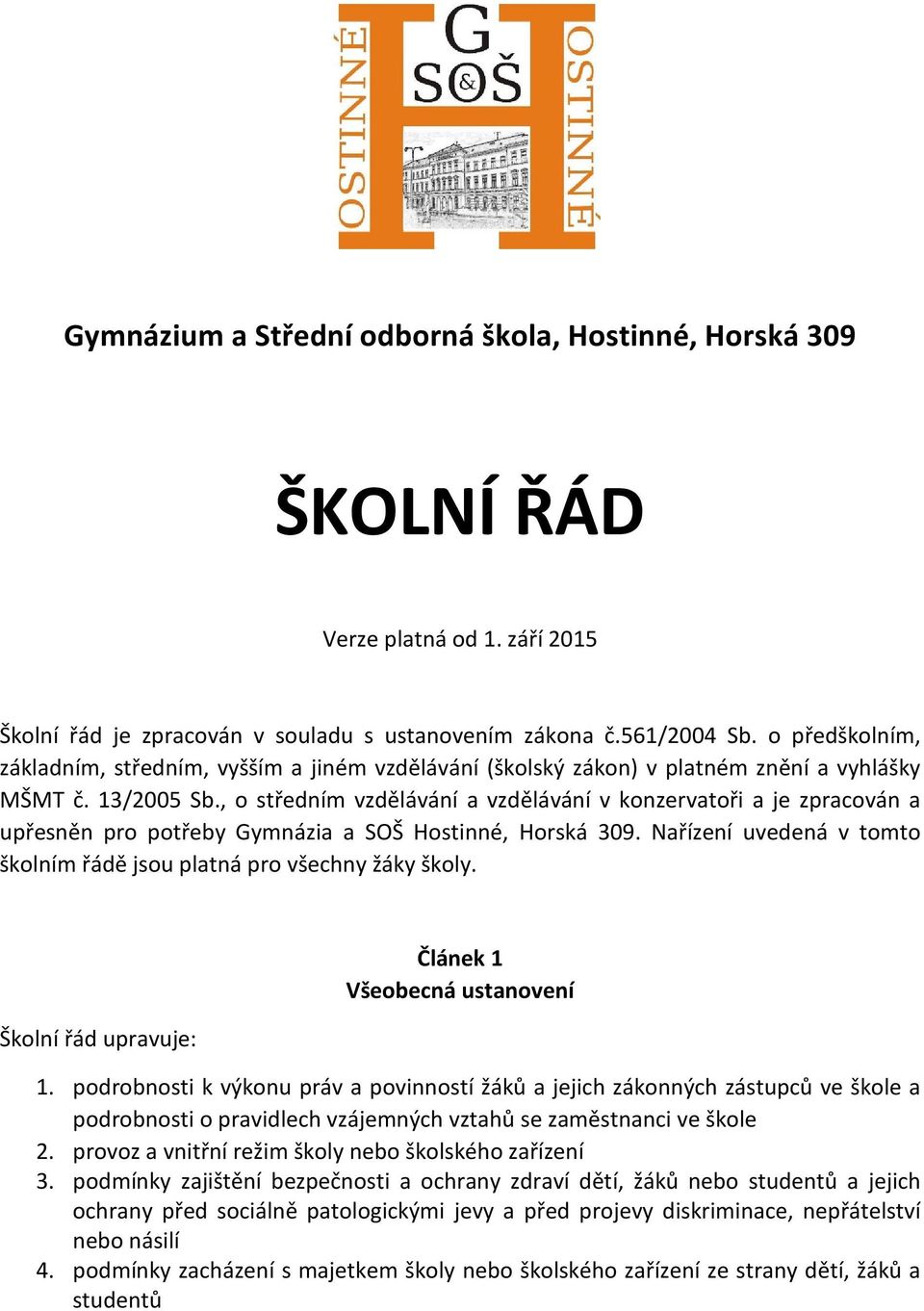 , o středním vzdělávání a vzdělávání v konzervatoři a je zpracován a upřesněn pro potřeby Gymnázia a SOŠ Hostinné, Horská 309. Nařízení uvedená v tomto školním řádě jsou platná pro všechny žáky školy.