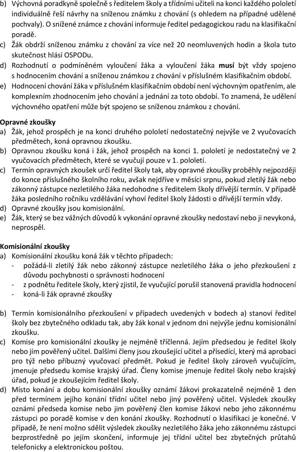 d) Rozhodnutí o podmíněném vyloučení žáka a vyloučení žáka musí být vždy spojeno s hodnocením chování a sníženou známkou z chování v příslušném klasifikačním období.