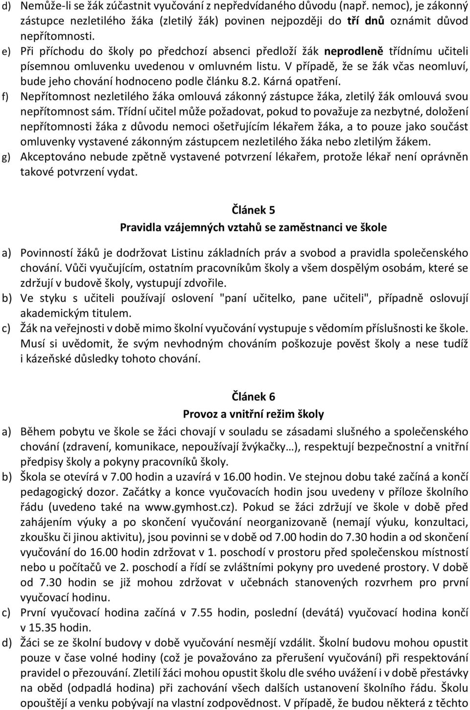 V případě, že se žák včas neomluví, bude jeho chování hodnoceno podle článku 8.2. Kárná opatření.