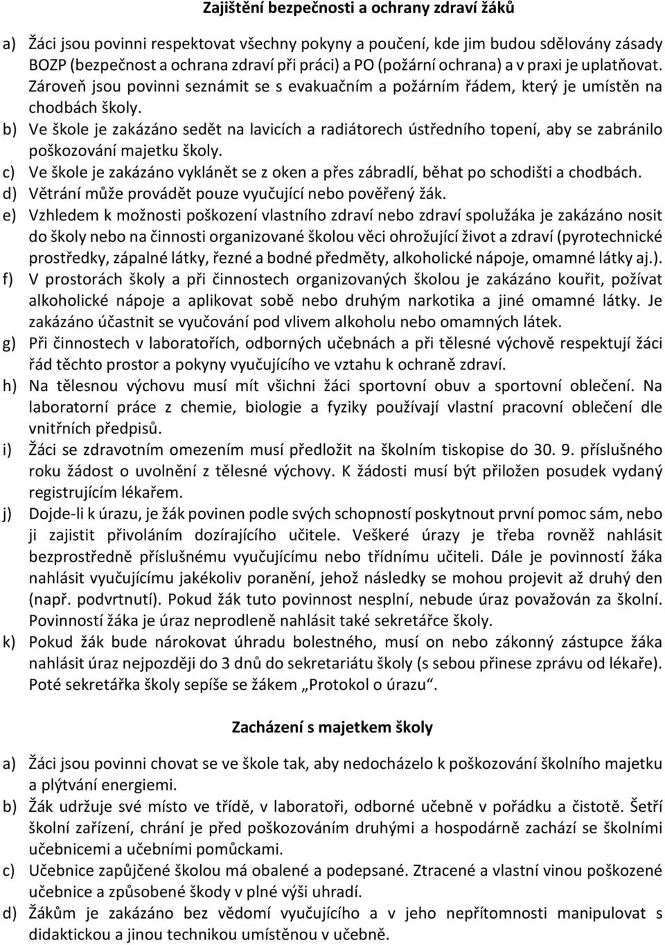 b) Ve škole je zakázáno sedět na lavicích a radiátorech ústředního topení, aby se zabránilo poškozování majetku školy.