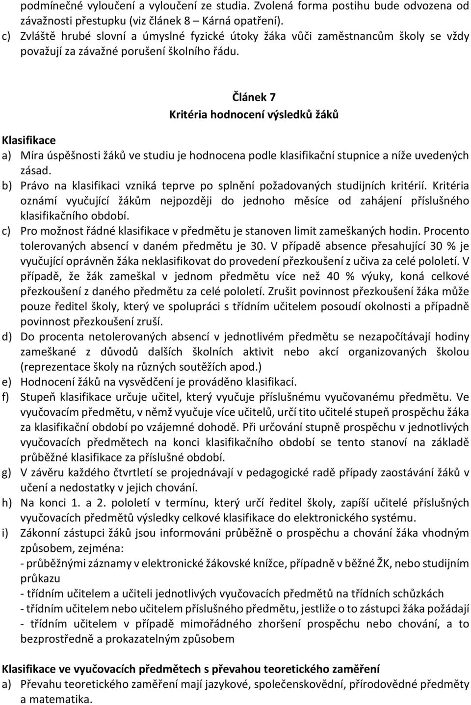 Článek 7 Kritéria hodnocení výsledků žáků Klasifikace a) Míra úspěšnosti žáků ve studiu je hodnocena podle klasifikační stupnice a níže uvedených zásad.