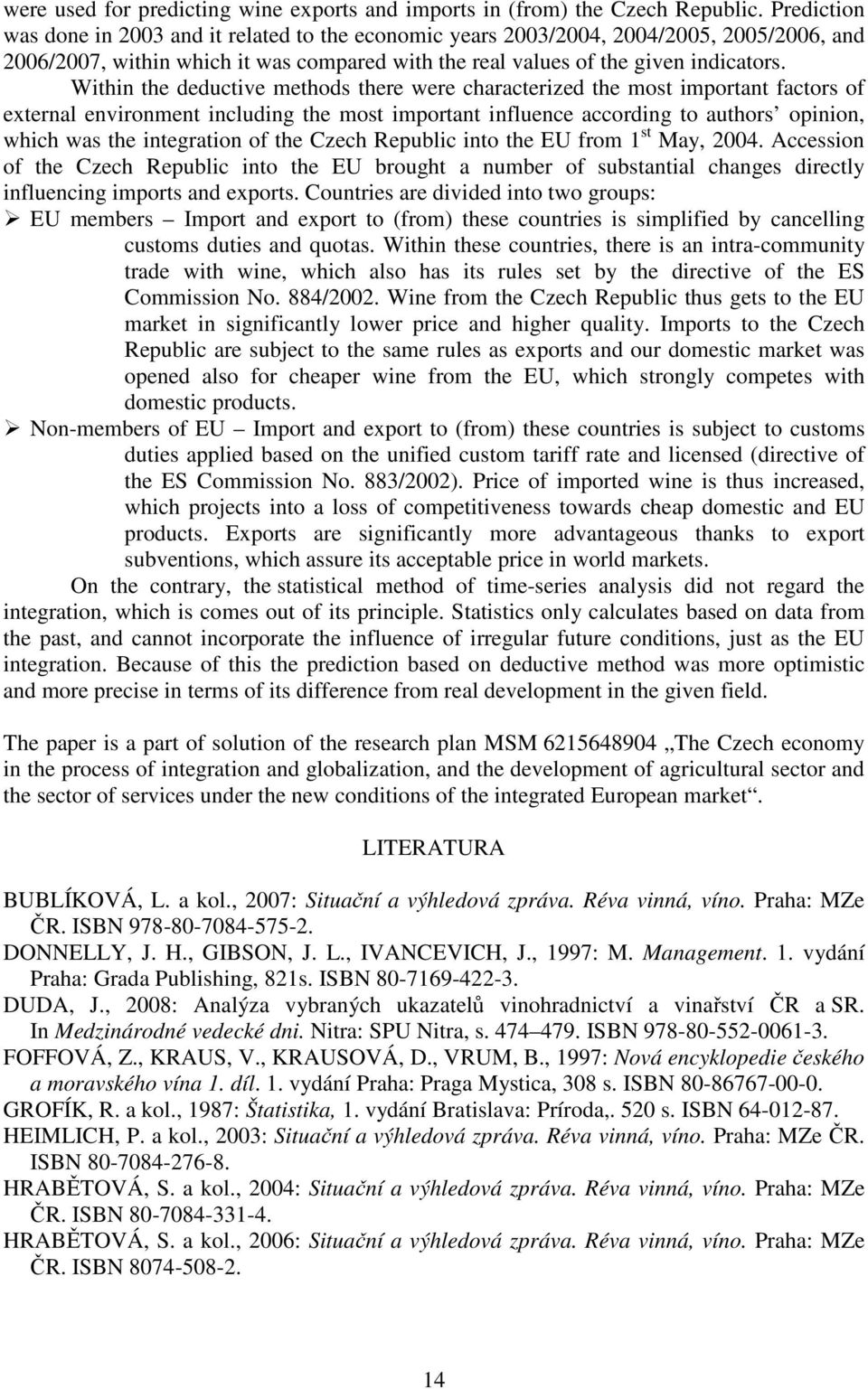 Wihin he deducive mehods here were characerized he mos imporan facors of exernal environmen including he mos imporan influence according o auhors opinion, which was he inegraion of he Czech Republic