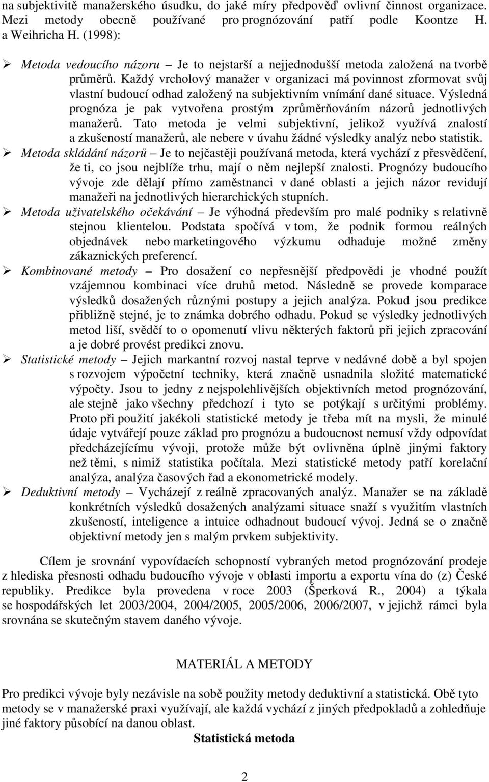 Každý vrcholový manažer v organizaci má povinnos zformova svůj vlasní budoucí odhad založený na subjekivním vnímání dané siuace.