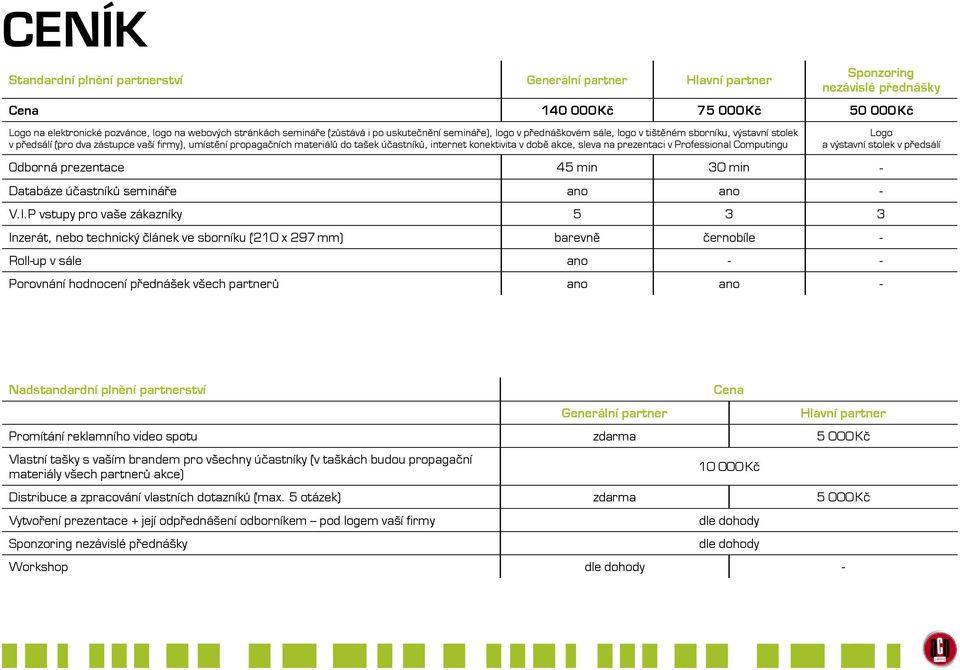účastníků, internet konektivita v době akce, sleva na prezentaci v Professional Computingu Logo a výstavní stolek v předsálí Odborná prezentace 45 min 30 min - Databáze účastníků semináře ano ano - V.