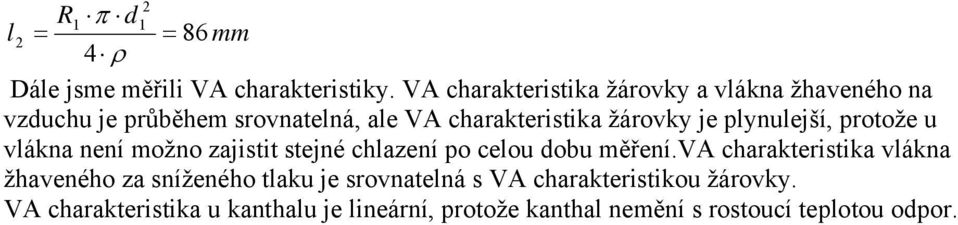 je plynulejší, protože u vlákna není možno zajistit stejné chlazení po celou dobu měření.