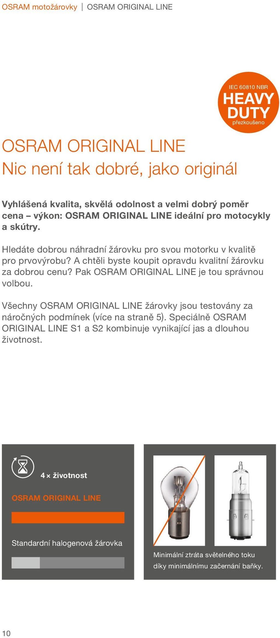 A chtěli byste koupit opravdu kvalitní žárovku za dobrou cenu? Pak OSRAM ORIGINAL LINE je tou správnou volbou.