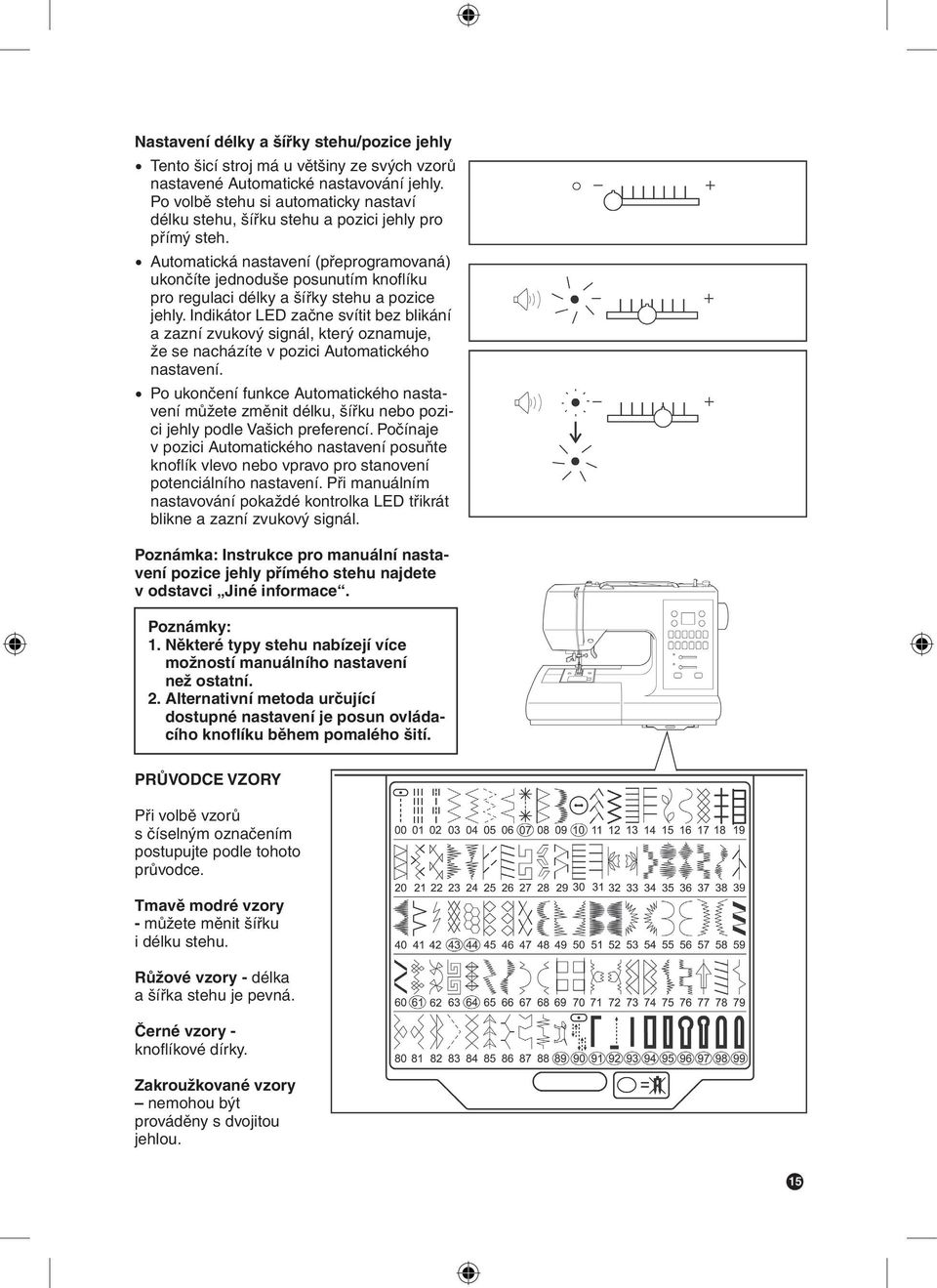 . Automatická nastavení (přeprogramovaná) ukončíte jednoduše posunutím knoflíku pro regulaci délky a šířky stehu a pozice jehly.