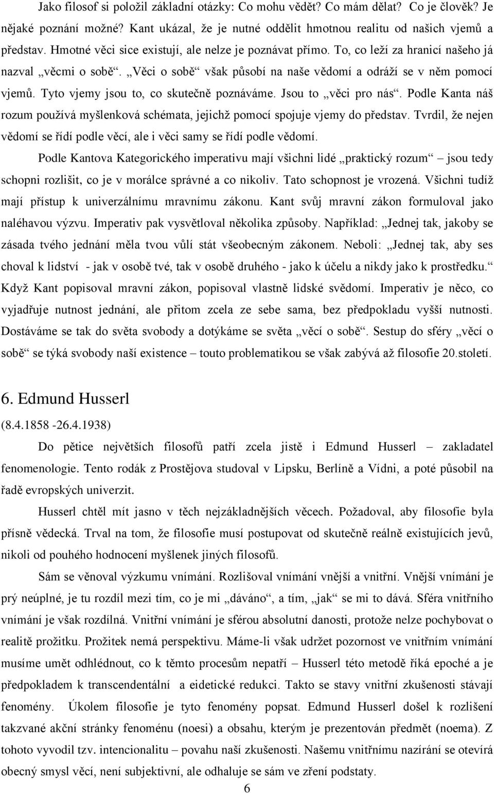 Tyto vjemy jsou to, co skutečně poznáváme. Jsou to věci pro nás. Podle Kanta náš rozum používá myšlenková schémata, jejichž pomocí spojuje vjemy do představ.